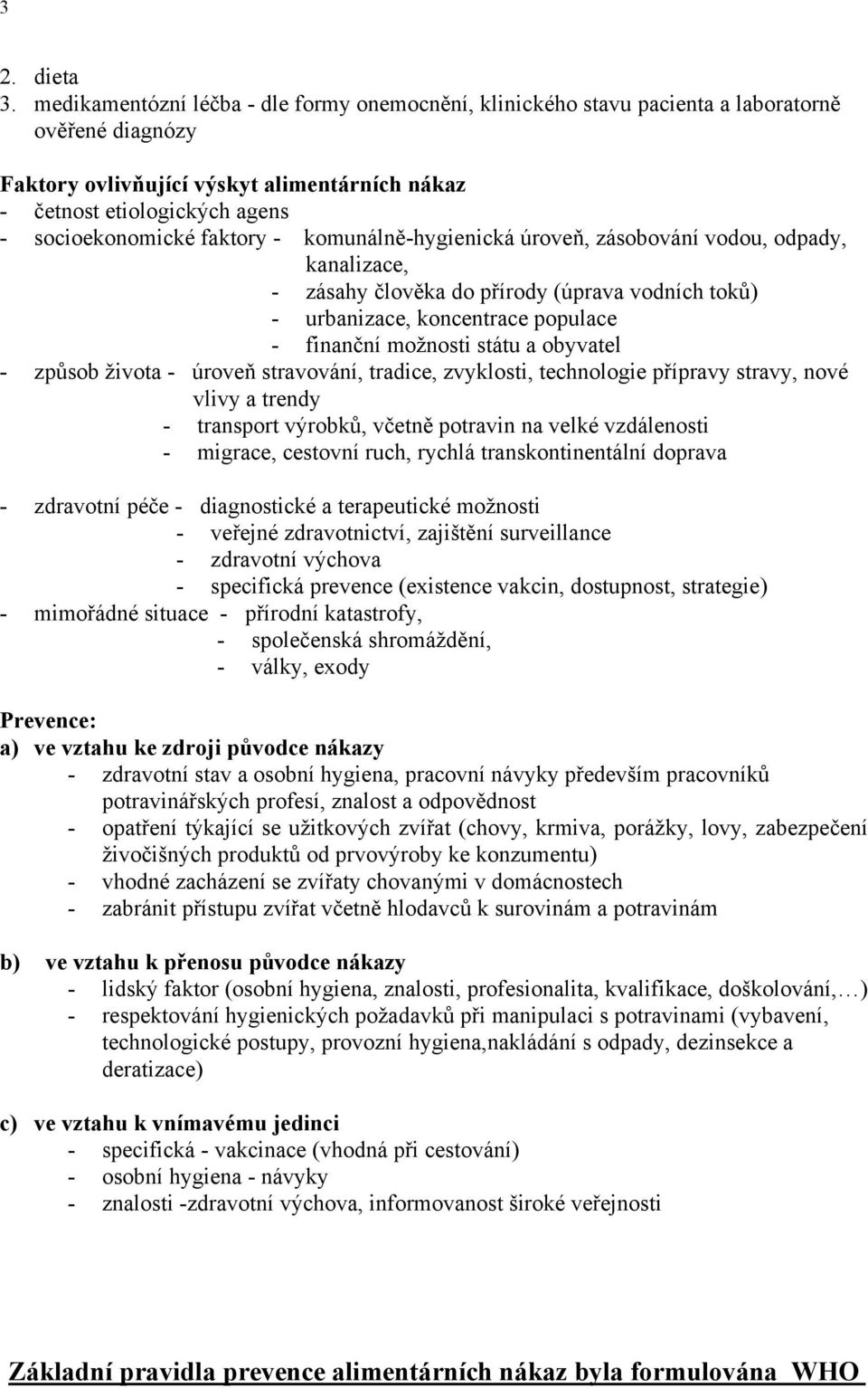 faktory - komunálně-hygienická úroveň, zásobování vodou, odpady, kanalizace, - zásahy člověka do přírody (úprava vodních toků) - urbanizace, koncentrace populace - finanční možnosti státu a obyvatel