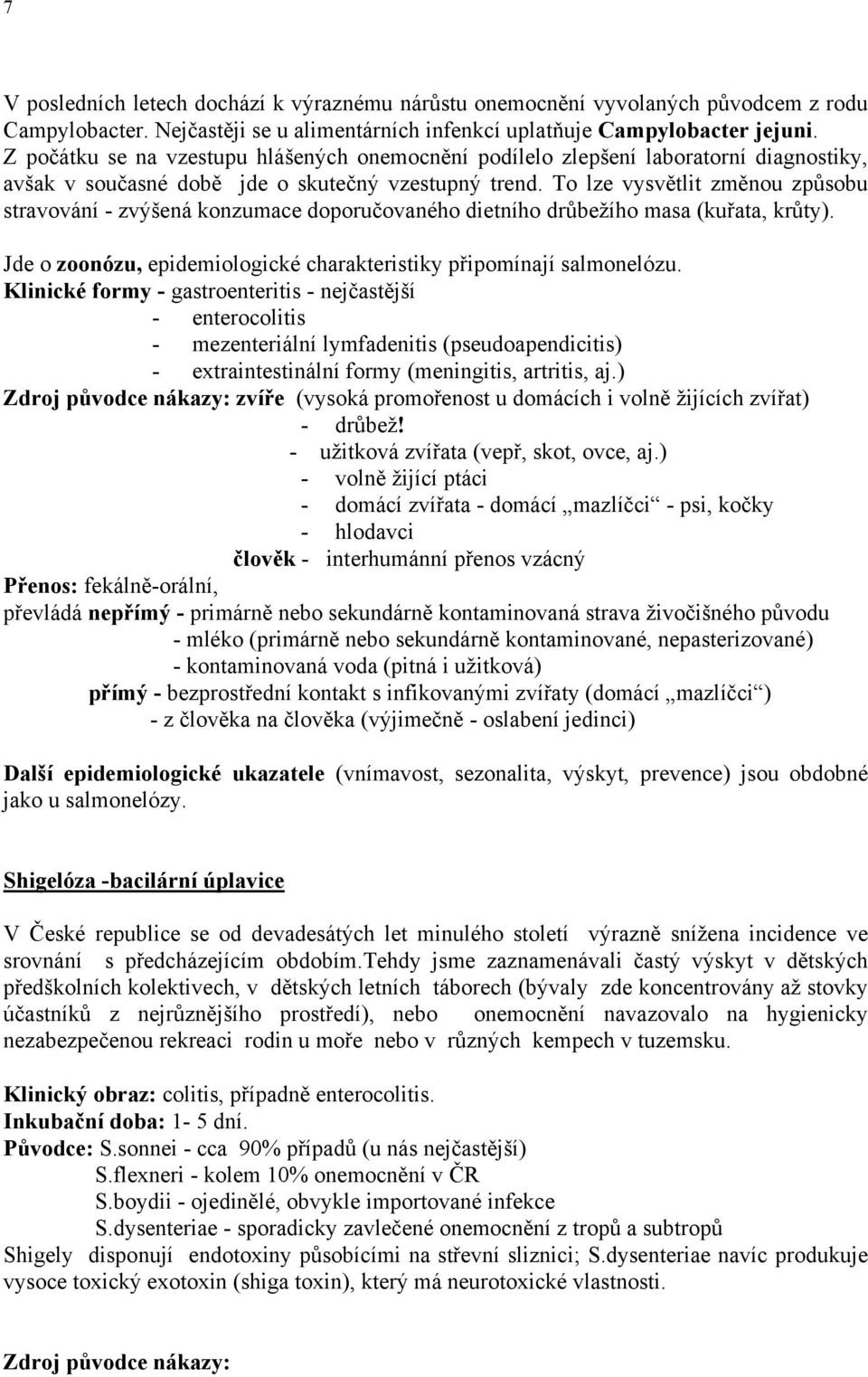 To lze vysvětlit změnou způsobu stravování - zvýšená konzumace doporučovaného dietního drůbežího masa (kuřata, krůty). Jde o zoonózu, epidemiologické charakteristiky připomínají salmonelózu.