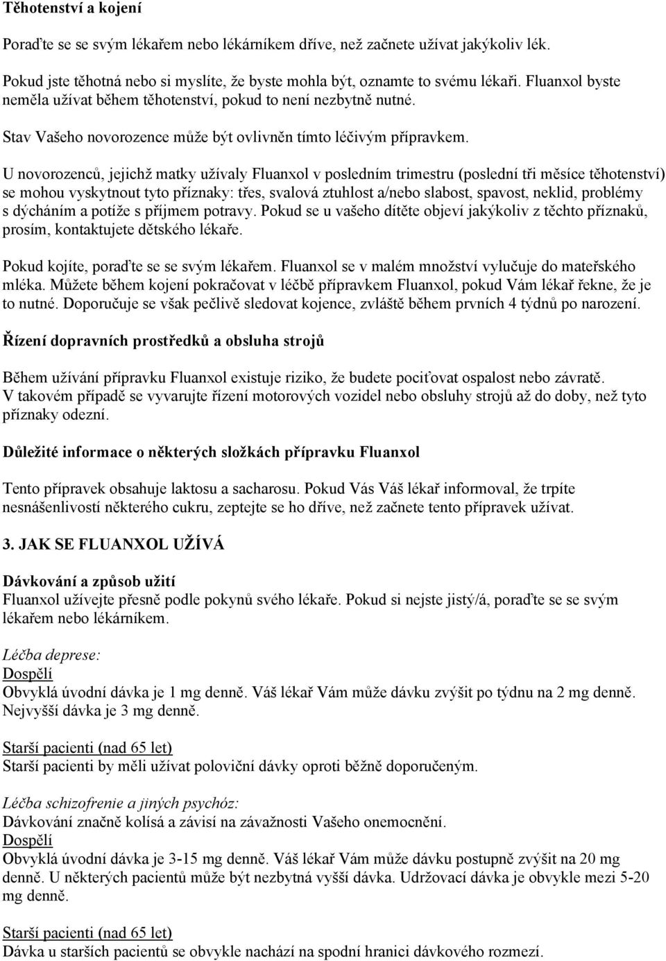 U novorozenců, jejichž matky užívaly Fluanxol v posledním trimestru (poslední tři měsíce těhotenství) se mohou vyskytnout tyto příznaky: třes, svalová ztuhlost a/nebo slabost, spavost, neklid,