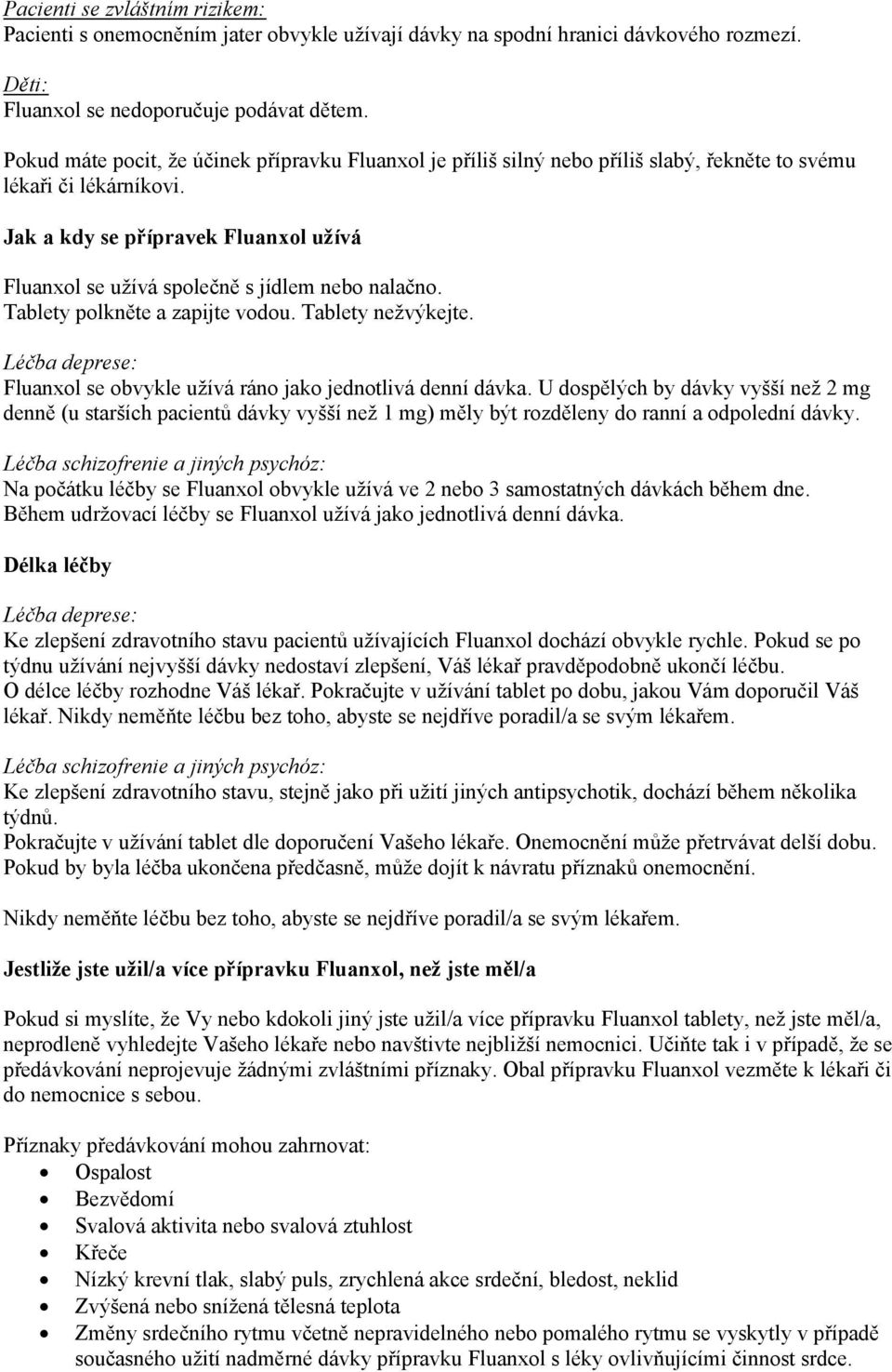 Jak a kdy se přípravek Fluanxol užívá Fluanxol se užívá společně s jídlem nebo nalačno. Tablety polkněte a zapijte vodou. Tablety nežvýkejte.