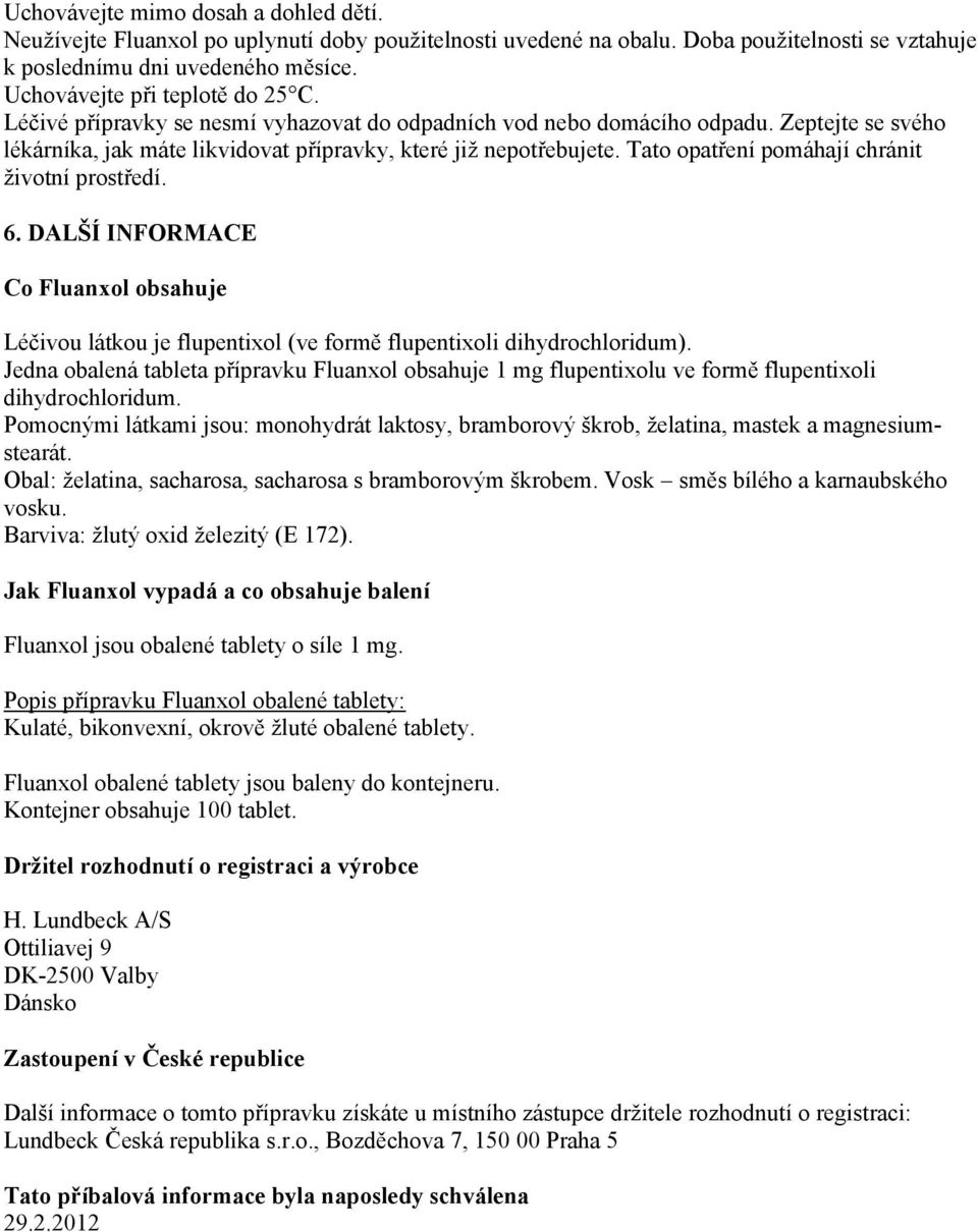 Tato opatření pomáhají chránit životní prostředí. 6. DALŠÍ INFORMACE Co Fluanxol obsahuje Léčivou látkou je flupentixol (ve formě flupentixoli dihydrochloridum).