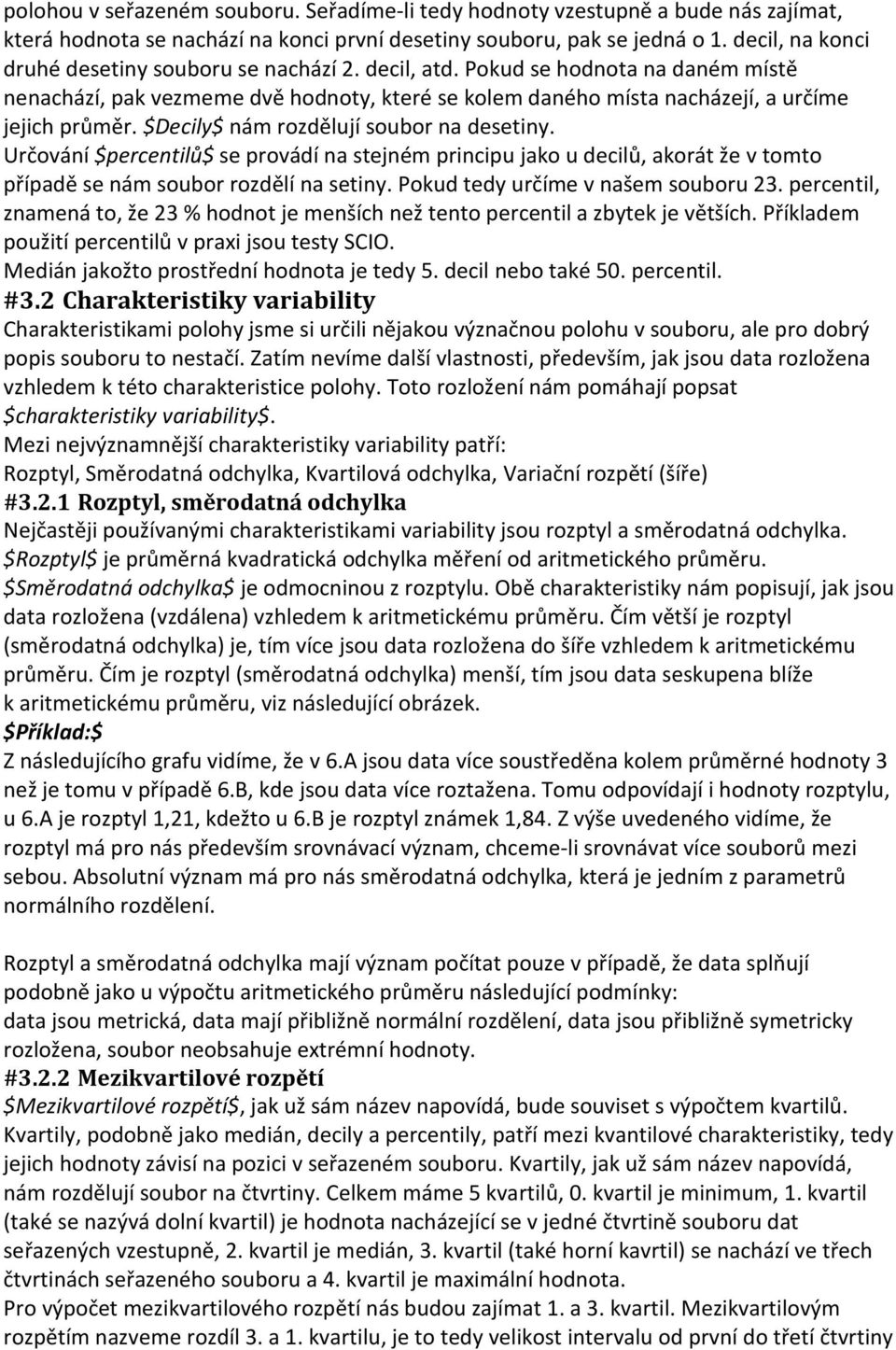 $Decily$ nám rozdělují soubor na desetiny. Určování $percentilů$ se provádí na stejném principu jako u decilů, akorát že v tomto případě se nám soubor rozdělí na setiny.