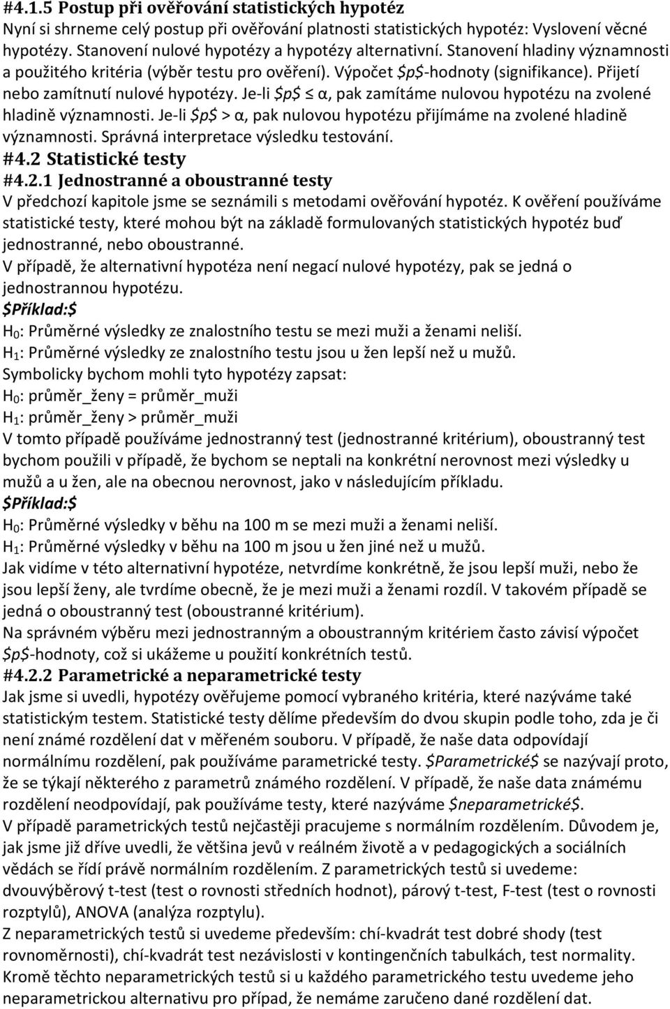 Přijetí nebo zamítnutí nulové hypotézy. Je-li $p$ α, pak zamítáme nulovou hypotézu na zvolené hladině významnosti. Je-li $p$ > α, pak nulovou hypotézu přijímáme na zvolené hladině významnosti.