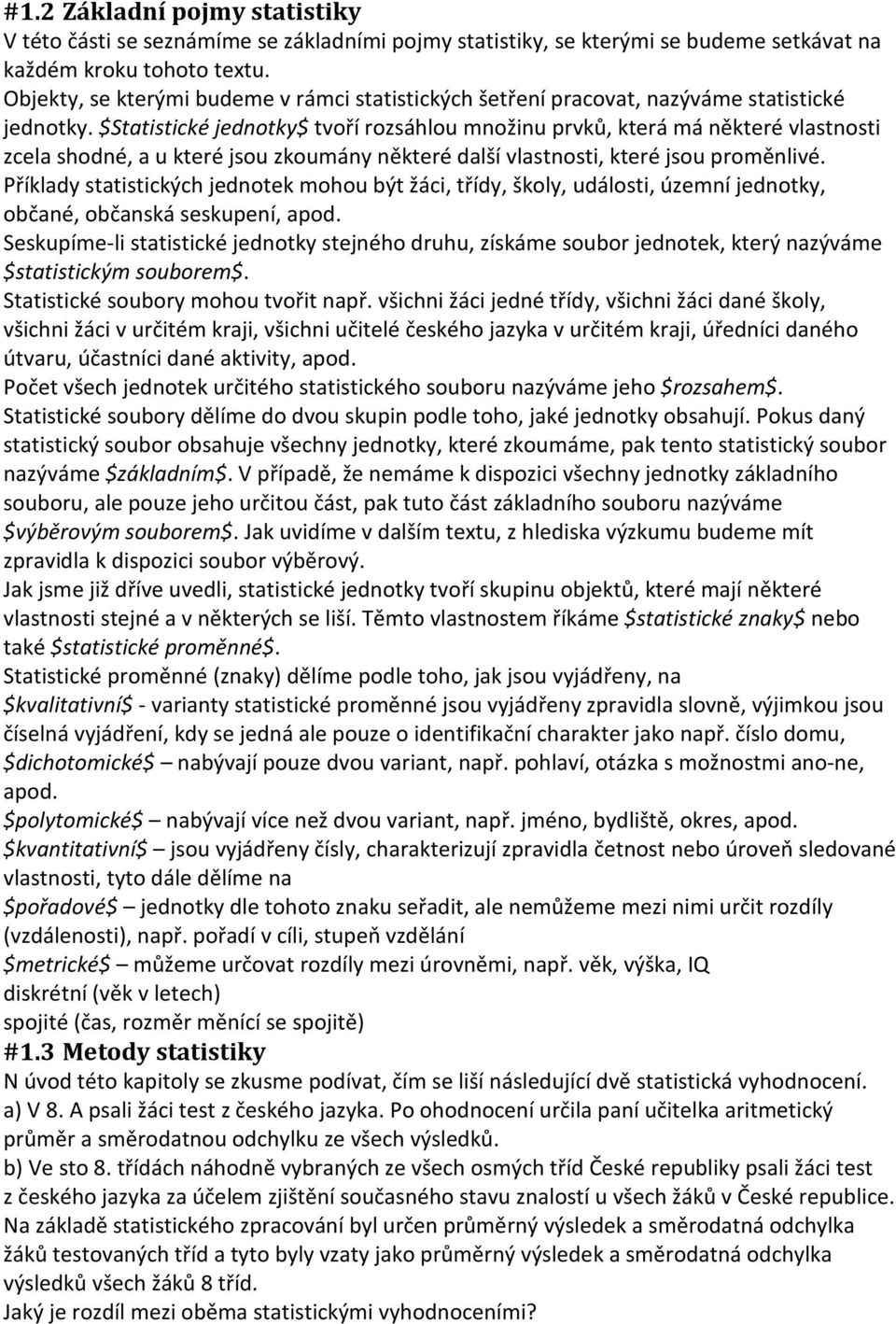 $Statistické jednotky$ tvoří rozsáhlou množinu prvků, která má některé vlastnosti zcela shodné, a u které jsou zkoumány některé další vlastnosti, které jsou proměnlivé.