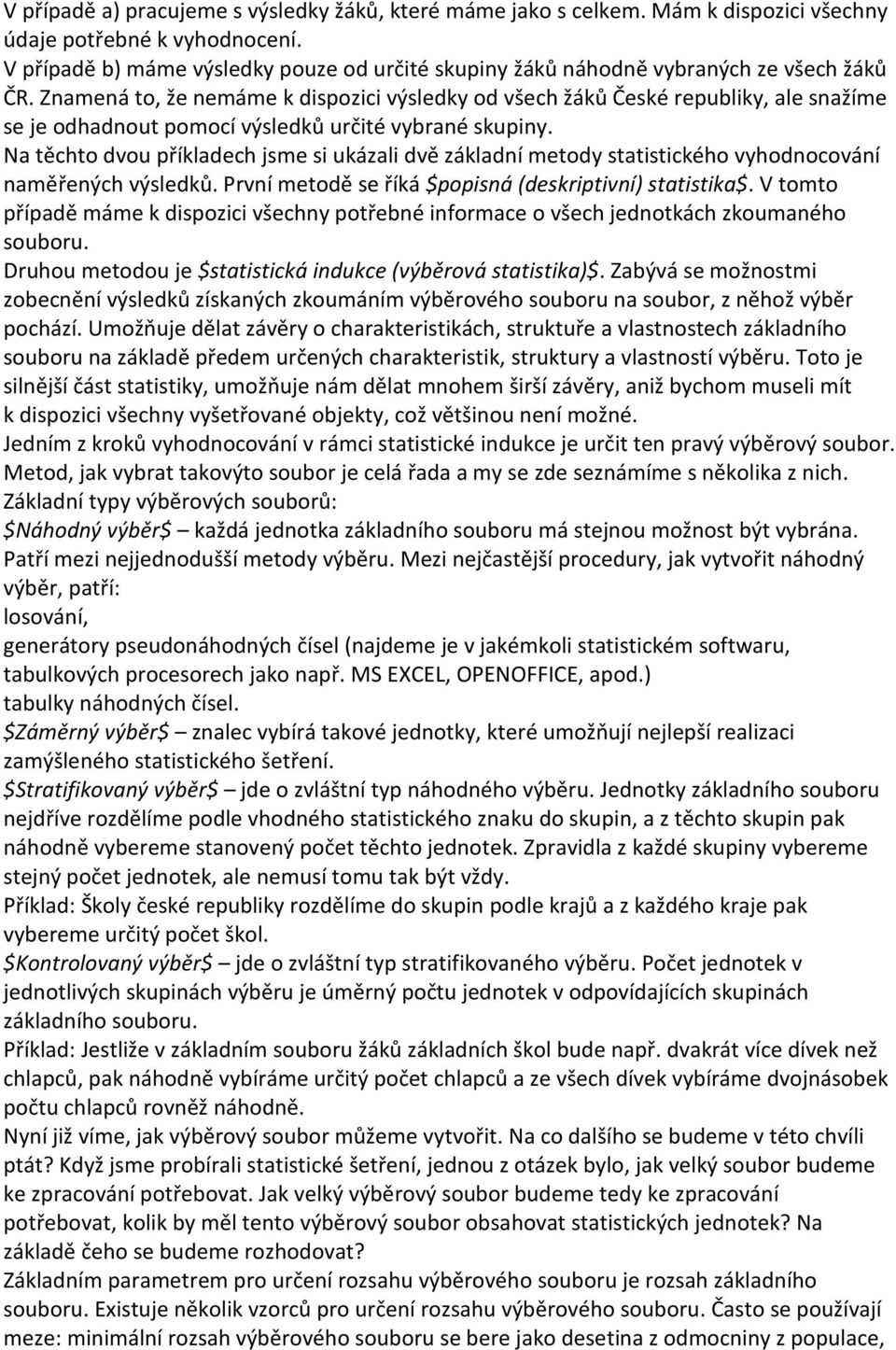 Znamená to, že nemáme k dispozici výsledky od všech žáků České republiky, ale snažíme se je odhadnout pomocí výsledků určité vybrané skupiny.