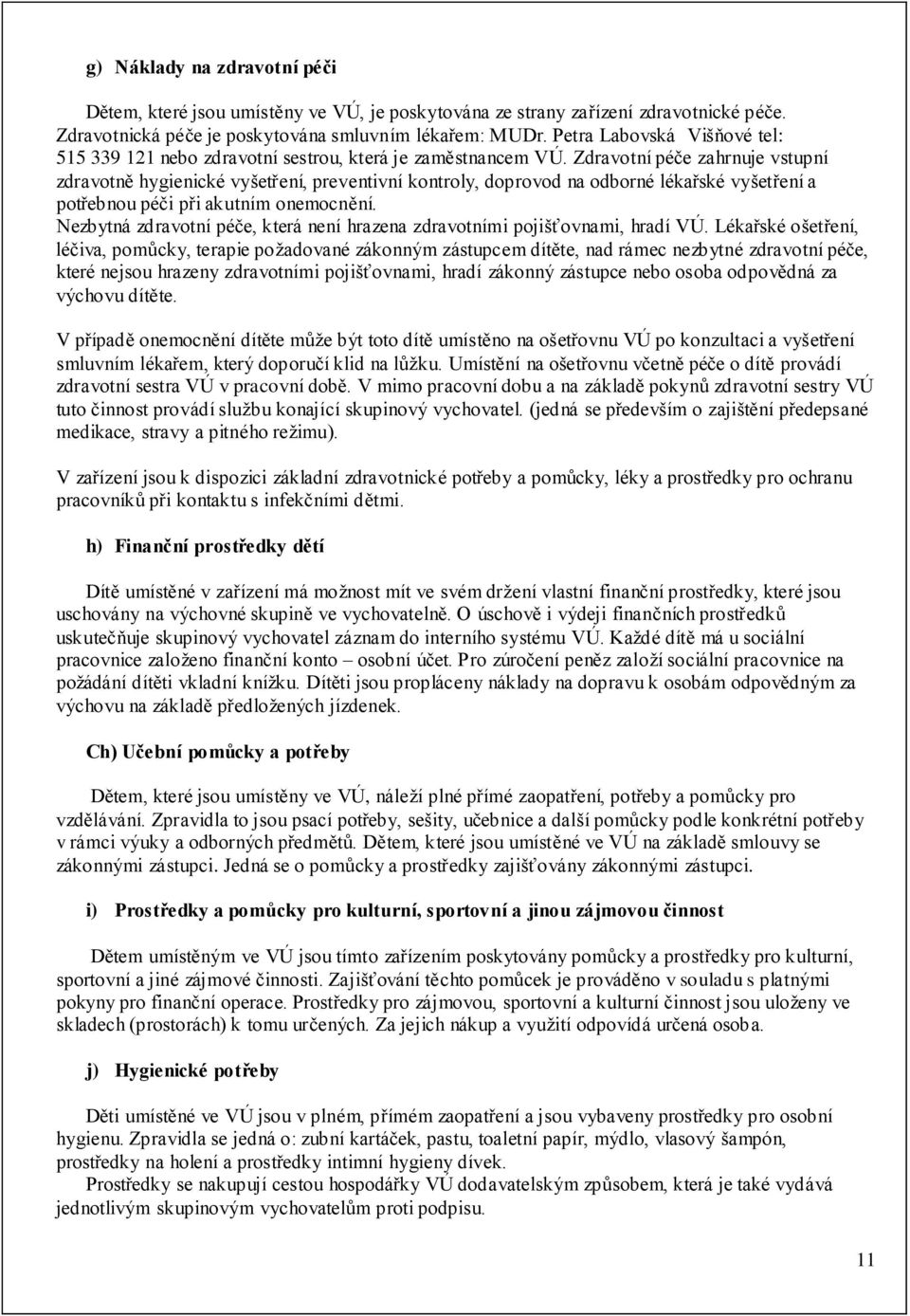 Zdravotní péče zahrnuje vstupní zdravotně hygienické vyšetření, preventivní kontroly, doprovod na odborné lékařské vyšetření a potřebnou péči při akutním onemocnění.