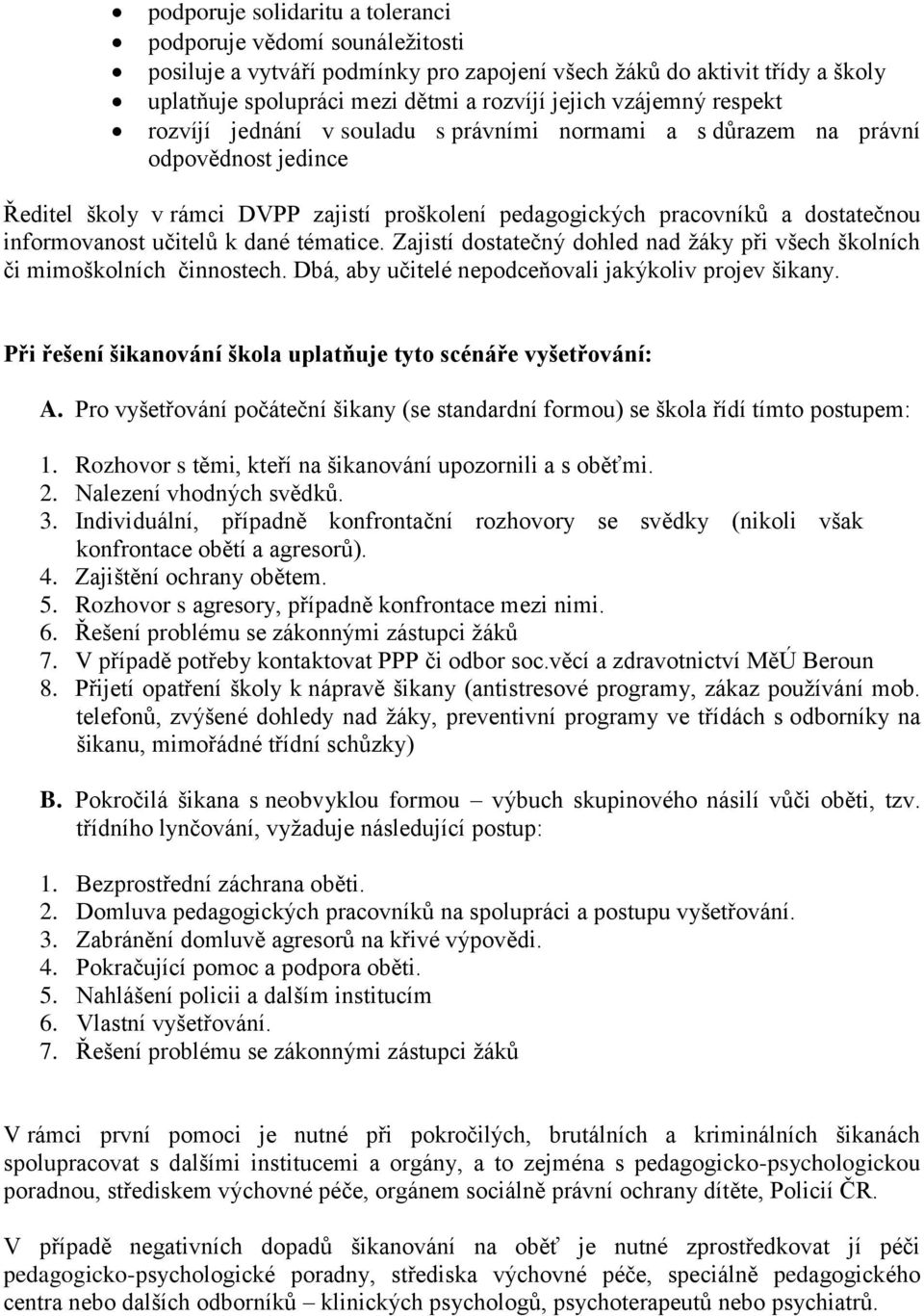 učitelů k dané tématice. Zajistí dostatečný dohled nad žáky při všech školních či mimoškolních činnostech. Dbá, aby učitelé nepodceňovali jakýkoliv projev šikany.