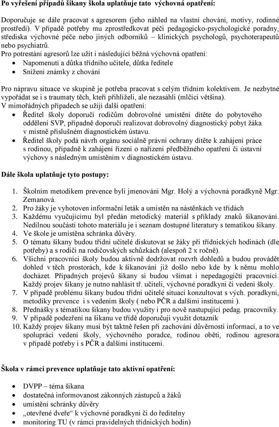 Pro potrestání agresorů lze užít i následující běžná výchovná opatření: Napomenutí a důtka třídního učitele, důtka ředitele Snížení známky z chování Pro nápravu situace ve skupině je potřeba pracovat