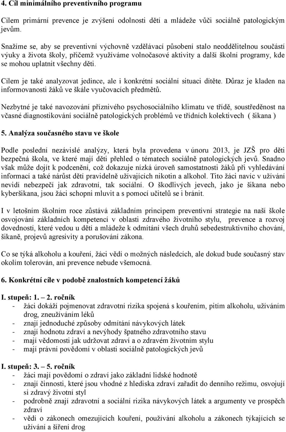 všechny děti. Cílem je také analyzovat jedince, ale i konkrétní sociální situaci dítěte. Důraz je kladen na informovanosti žáků ve škále vyučovacích předmětů.