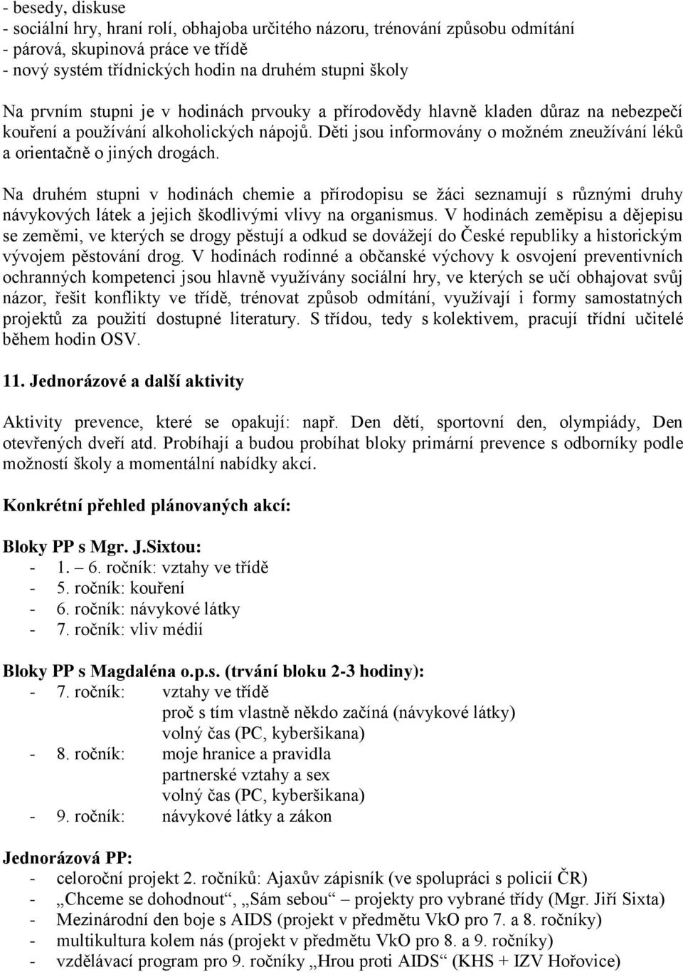 Na druhém stupni v hodinách chemie a přírodopisu se žáci seznamují s různými druhy návykových látek a jejich škodlivými vlivy na organismus.