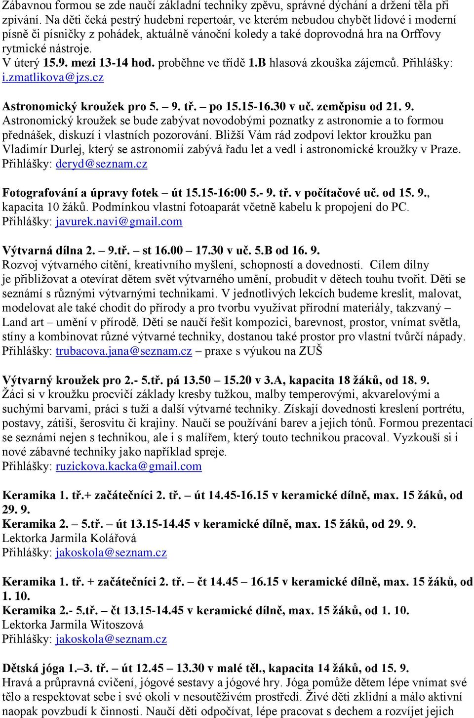 mezi 13-14 hod. proběhne ve třídě 1.B hlasová zkouška zájemců. Přihlášky: i.zmatlikova@jzs.cz Astronomický kroužek pro 5. 9.