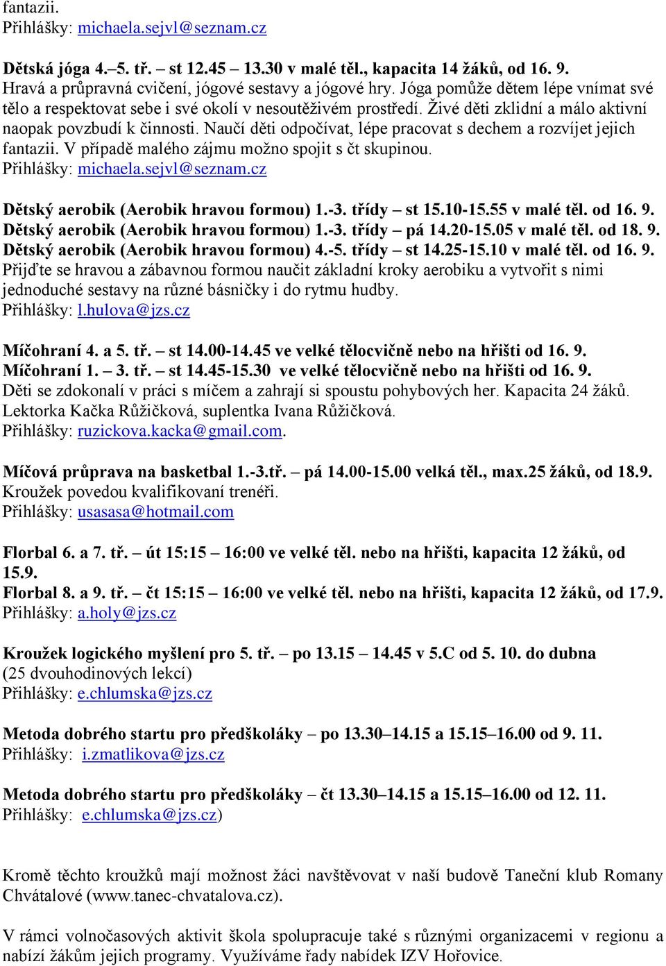 Naučí děti odpočívat, lépe pracovat s dechem a rozvíjet jejich fantazii. V případě malého zájmu možno spojit s čt skupinou. Přihlášky: michaela.sejvl@seznam.