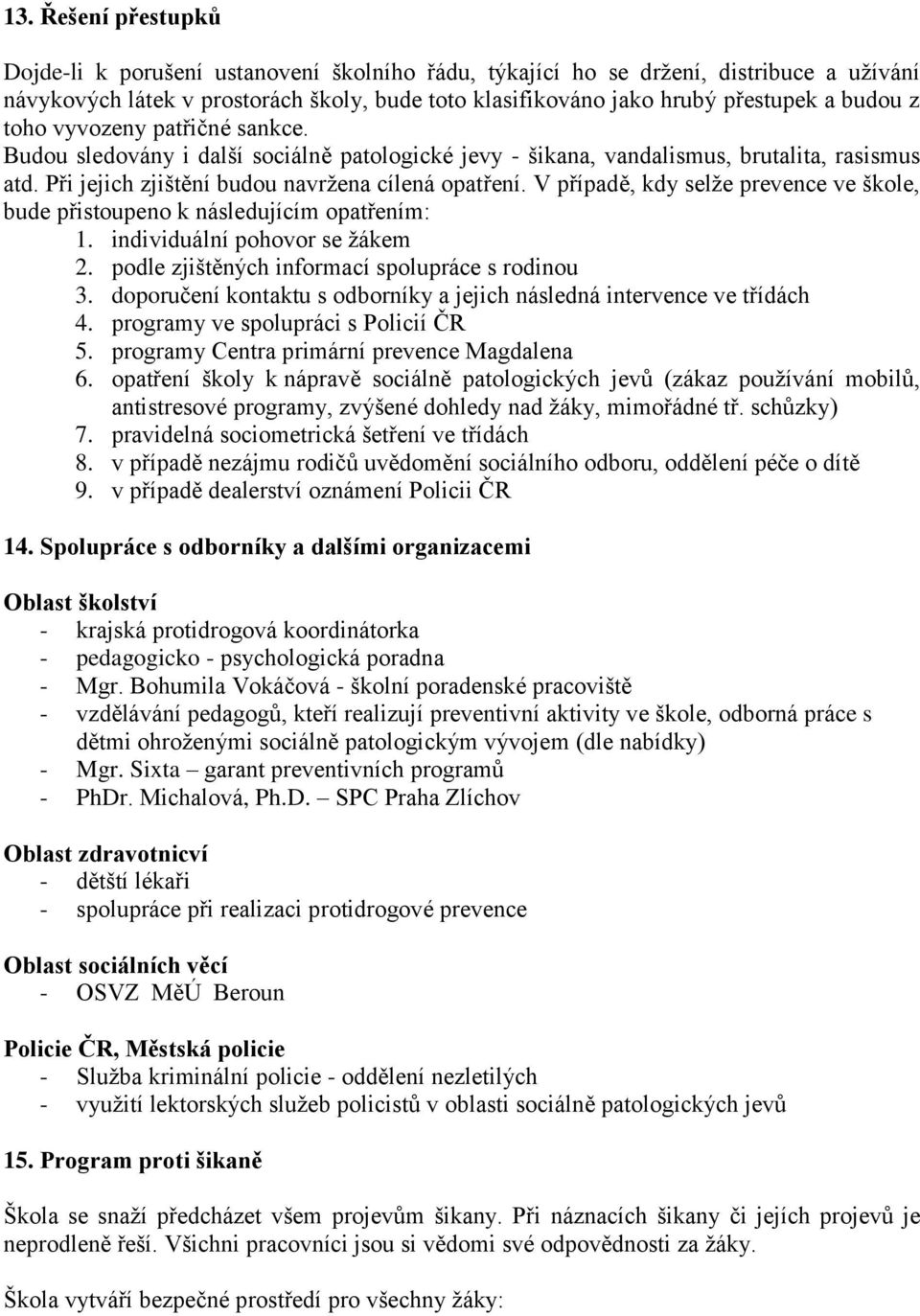 V případě, kdy selže prevence ve škole, bude přistoupeno k následujícím opatřením: 1. individuální pohovor se žákem 2. podle zjištěných informací spolupráce s rodinou 3.