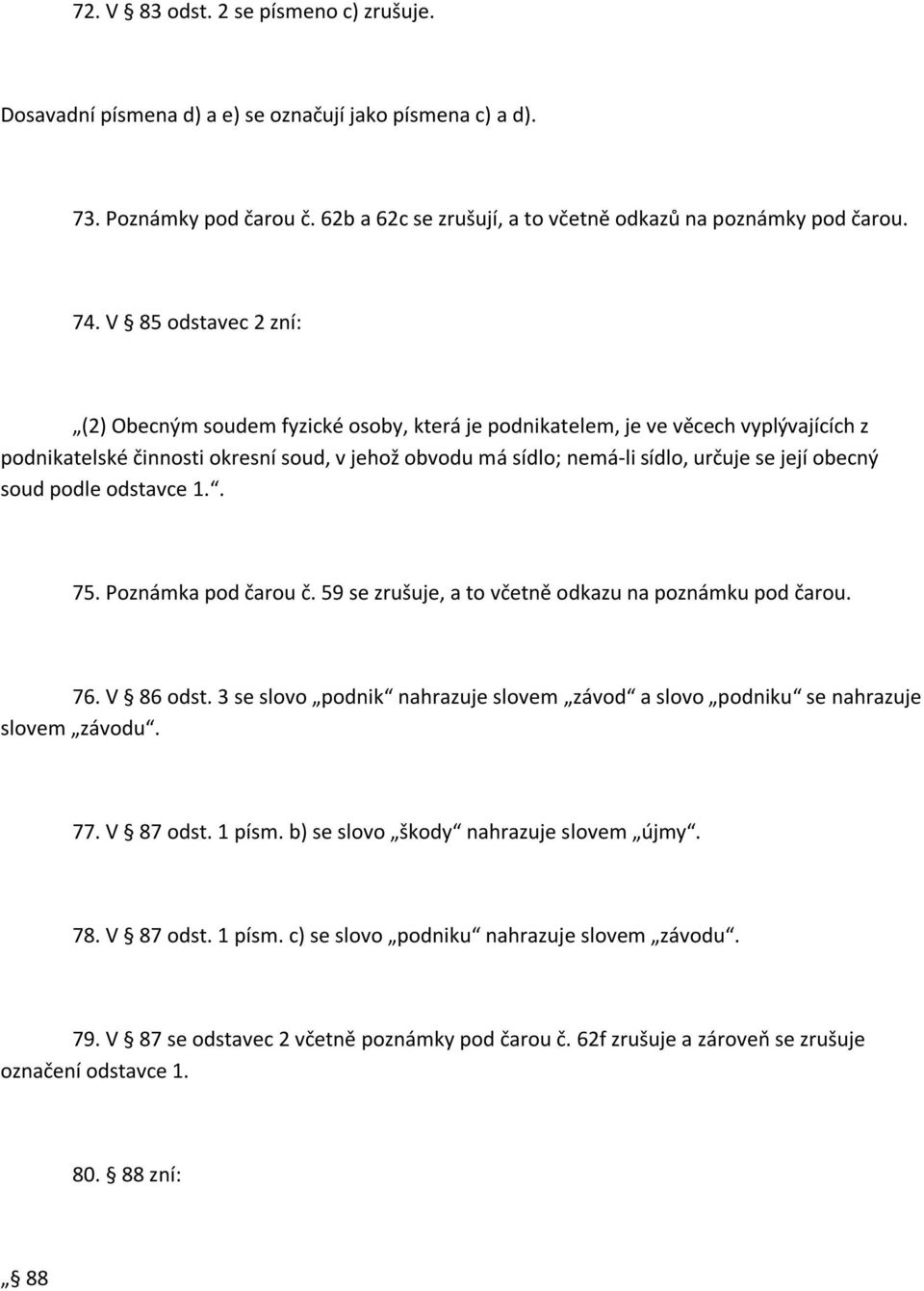 obecný soud podle odstavce 1.. 75. Poznámka pod čarou č. 59 se zrušuje, a to včetně odkazu na poznámku pod čarou. 76. V 86 odst.