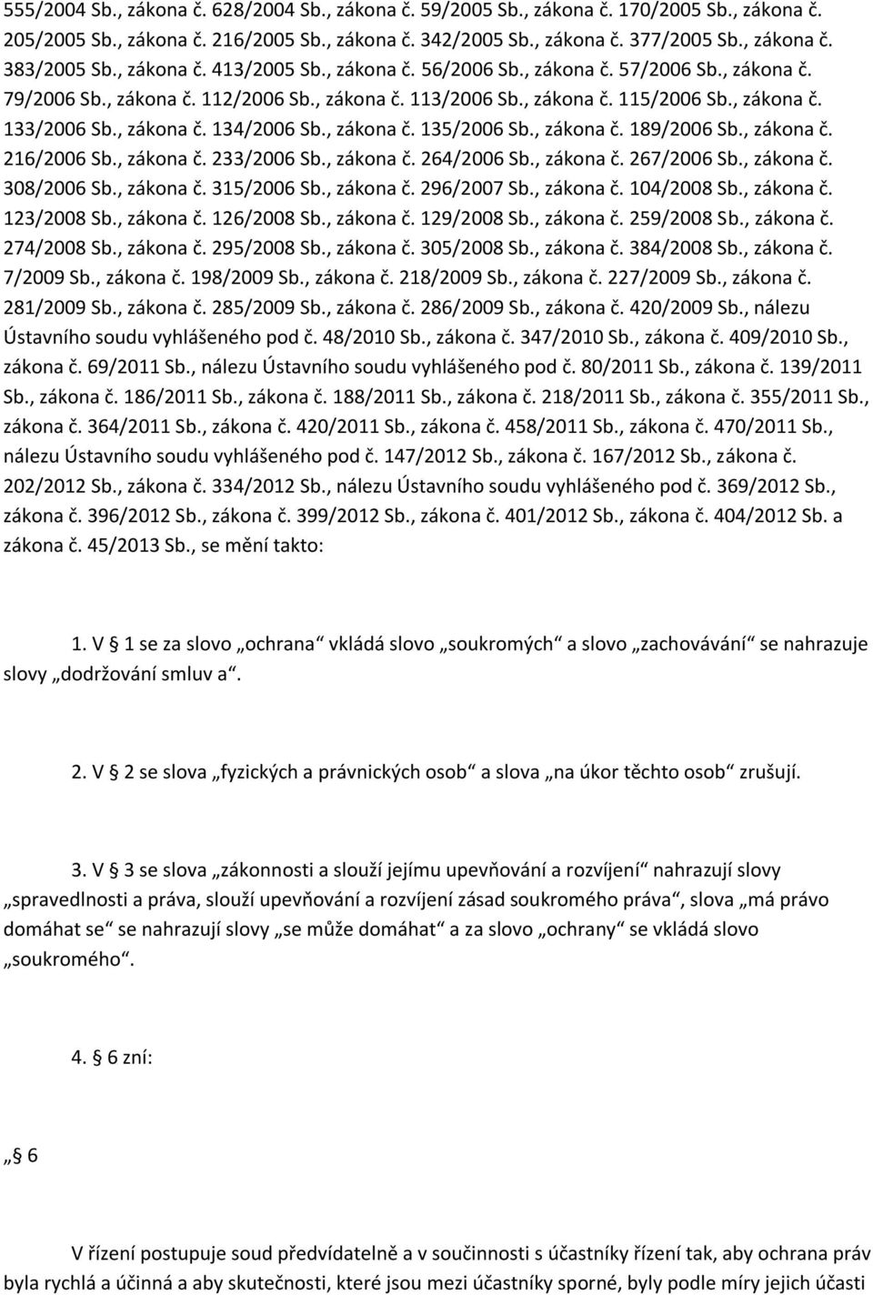 , zákona č. 135/2006 Sb., zákona č. 189/2006 Sb., zákona č. 216/2006 Sb., zákona č. 233/2006 Sb., zákona č. 264/2006 Sb., zákona č. 267/2006 Sb., zákona č. 308/2006 Sb., zákona č. 315/2006 Sb.