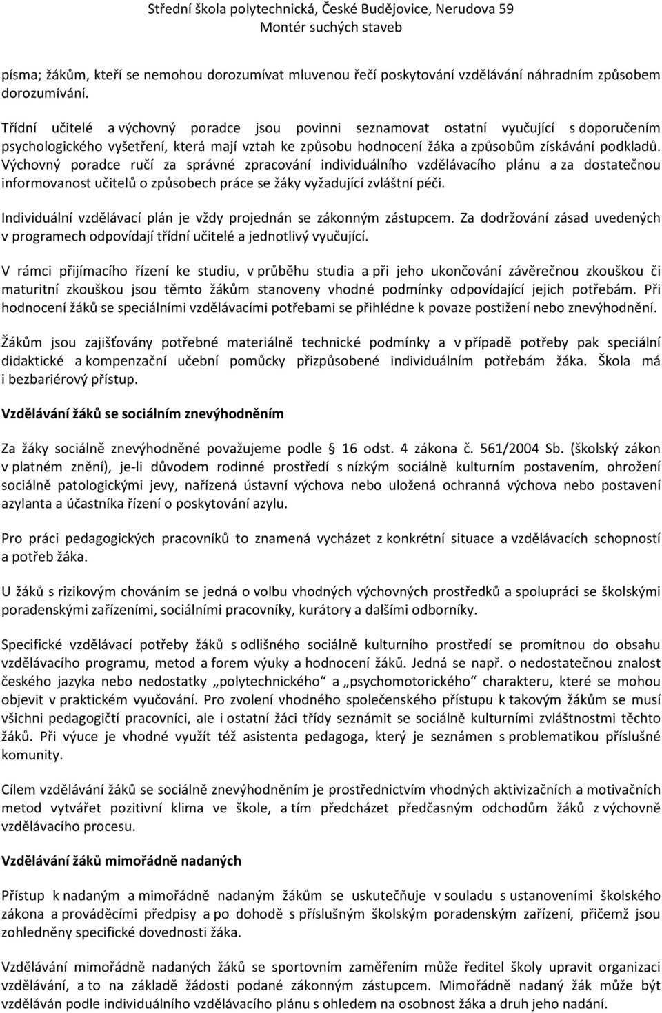 Výchovný poradce ručí za správné zpracování individuálního vzdělávacího plánu a za dostatečnou informovanost učitelů o způsobech práce se žáky vyžadující zvláštní péči.