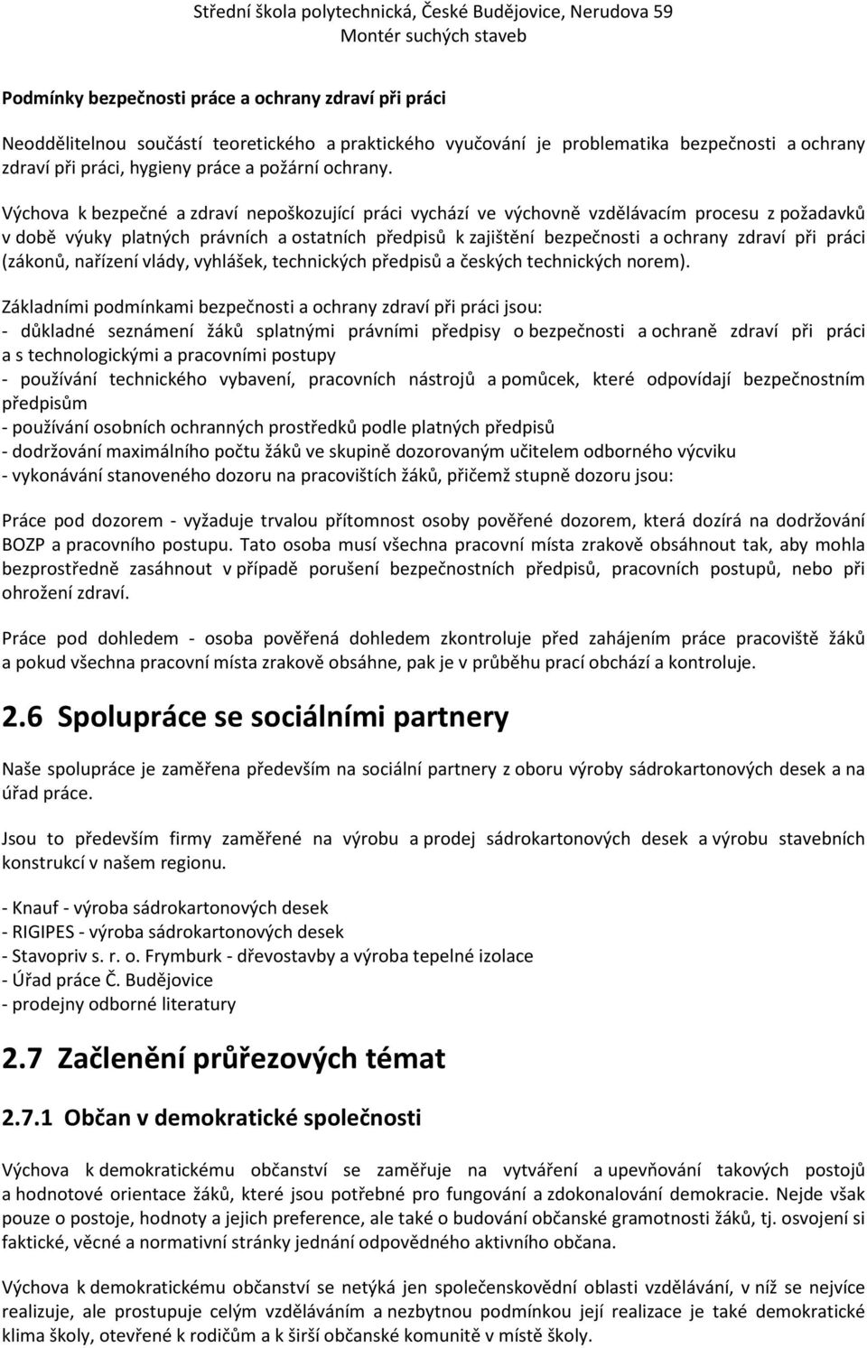 Výchova k bezpečné a zdraví nepoškozující práci vychází ve výchovně vzdělávacím procesu z požadavků v době výuky platných právních a ostatních předpisů k zajištění bezpečnosti a ochrany zdraví při