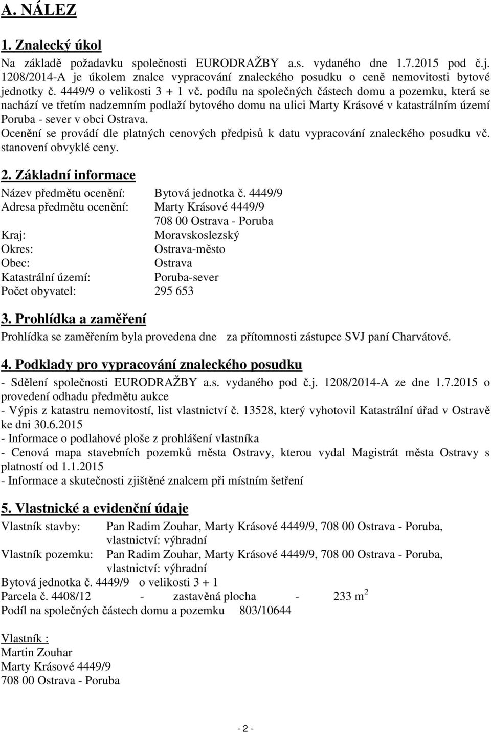 podílu na společných částech domu a pozemku, která se nachází ve třetím nadzemním podlaží bytového domu na ulici Marty Krásové v katastrálním území Poruba - sever v obci Ostrava.