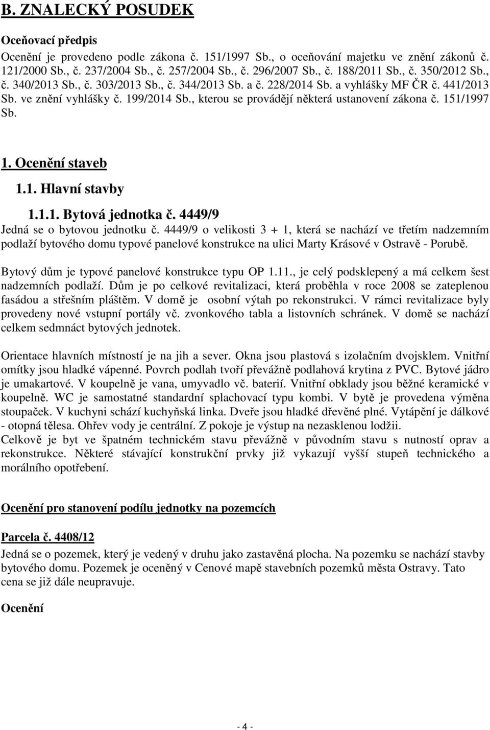 , kterou se provádějí některá ustanovení zákona č. 151/1997 Sb. 1. Ocenění staveb 1.1. Hlavní stavby 1.1.1. Bytová jednotka č. 4449/9 Jedná se o bytovou jednotku č.