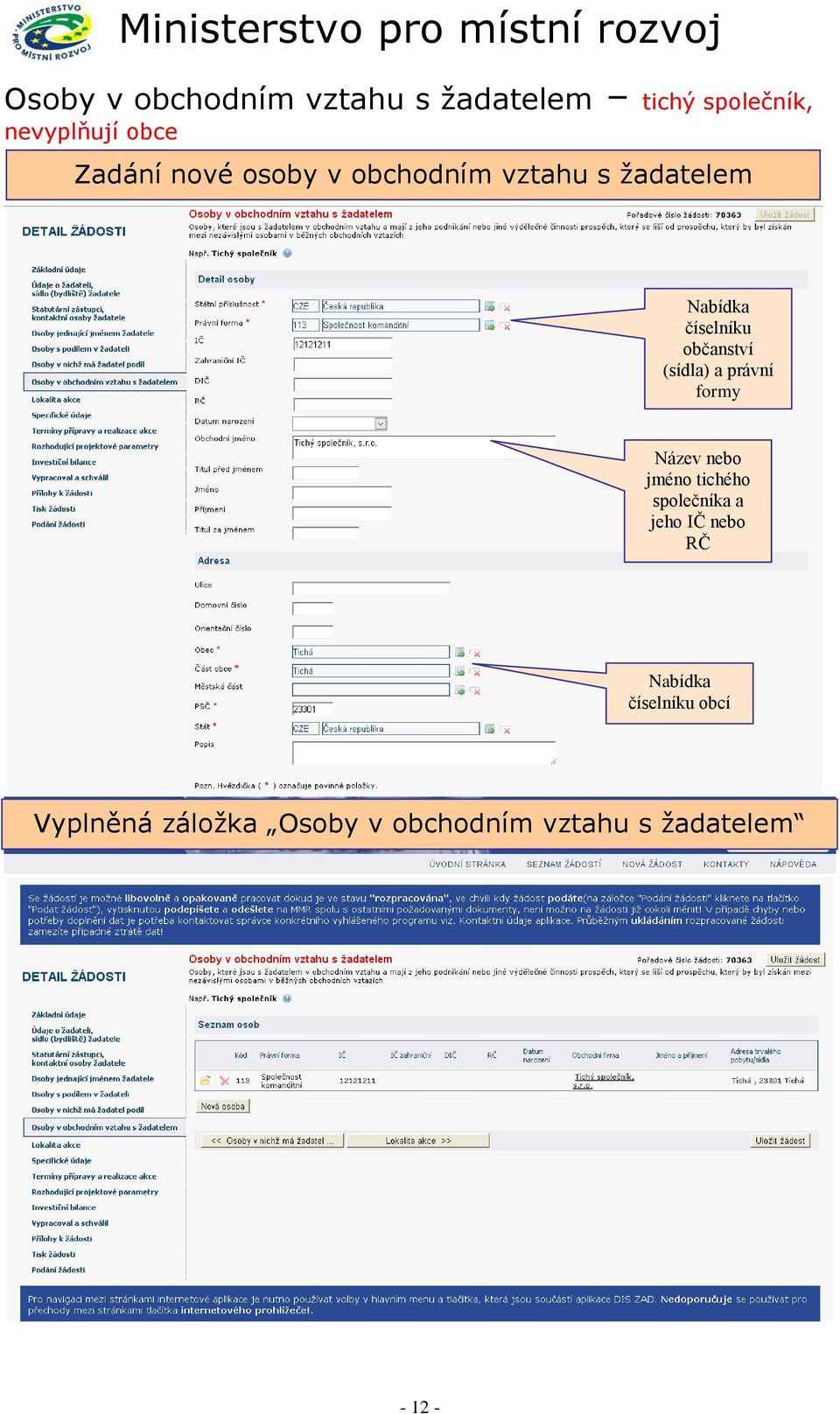 (sídla) a právní formy Název nebo jméno tichého společníka a jeho IČ nebo RČ