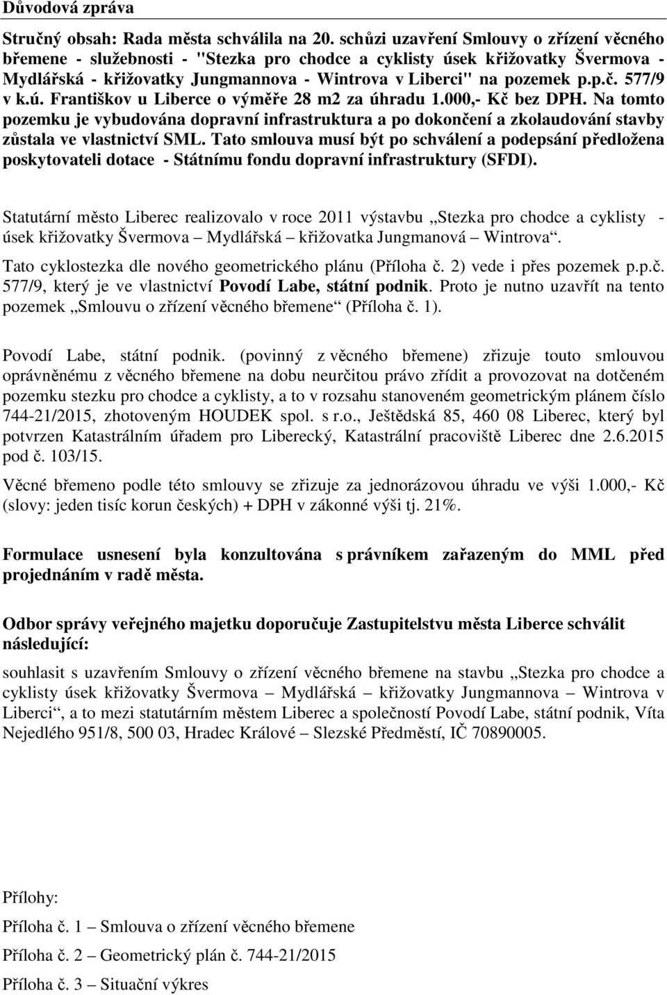 577/9 v k.ú. Františkov u Liberce o výměře 28 m2 za úhradu 1.000,- Kč bez DPH. Na tomto pozemku je vybudována dopravní infrastruktura a po dokončení a zkolaudování stavby zůstala ve vlastnictví SML.