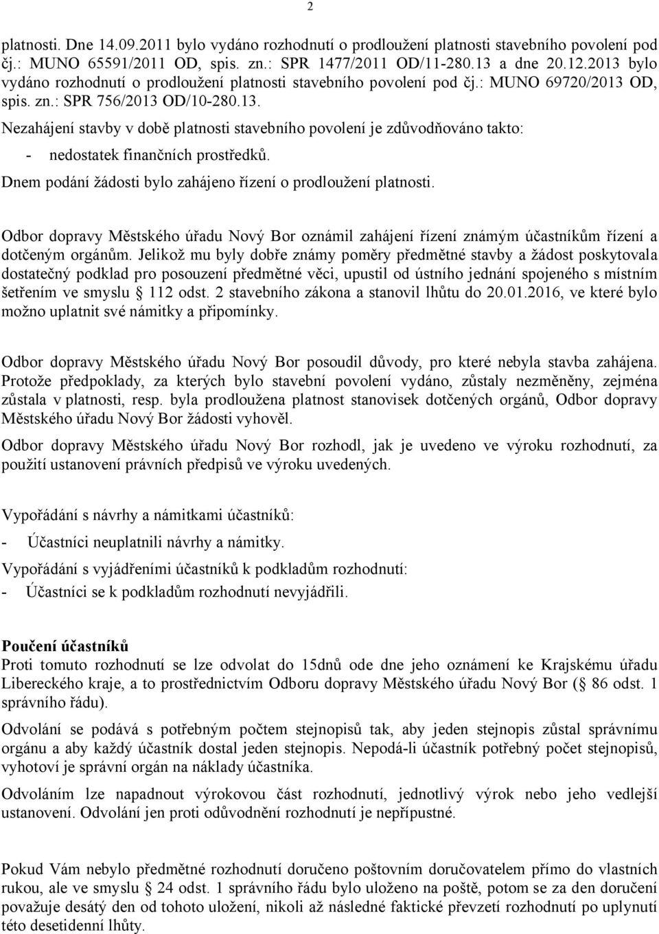 Dnem podání žádosti bylo zahájeno řízení o prodloužení platnosti. Odbor dopravy Městského úřadu Nový Bor oznámil zahájení řízení známým účastníkům řízení a dotčeným orgánům.