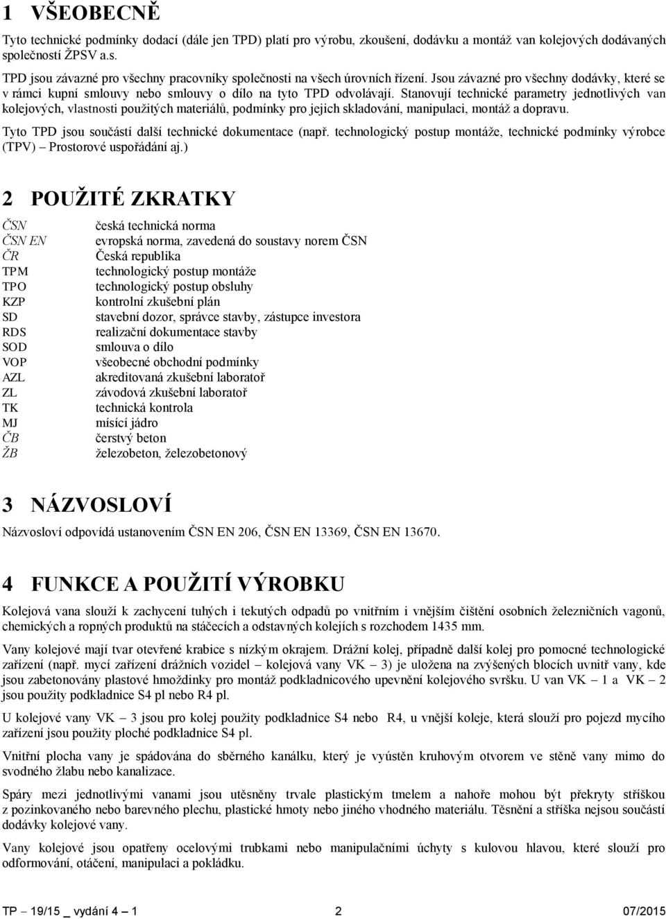 Jsou závazné pro všechny dodávky, které se v rámci kupní smlouvy nebo smlouvy o dílo na tyto TPD odvolávají.