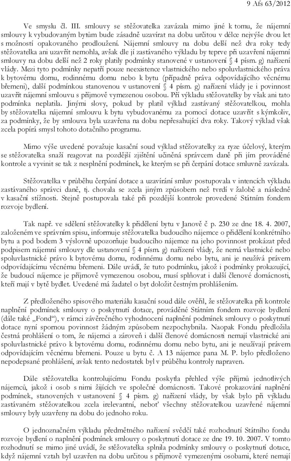 Nájemní smlouvy na dobu delší než dva roky tedy stěžovatelka ani uzavřít nemohla, avšak dle jí zastávaného výkladu by teprve při uzavření nájemní smlouvy na dobu delší než 2 roky platily podmínky