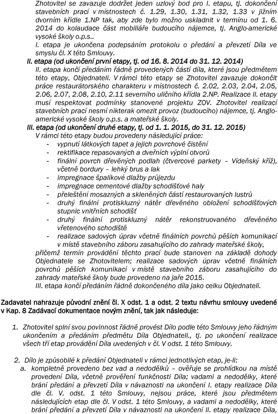etapa je ukončena podepsáním protokolu o předání a převzetí Díla ve smyslu čl. X této Smlouvy. II. etapa (od ukončení první etapy, tj. od 16. 8. 2014 do 31. 12. 2014) II.
