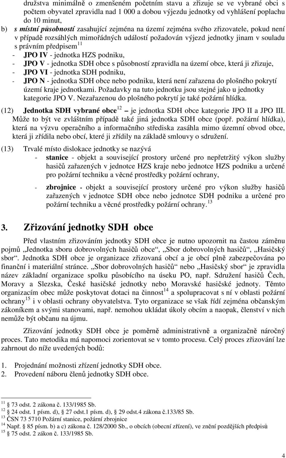 podniku, - JPO V - jednotka SDH obce s působností zpravidla na území obce, která ji zřizuje, - JPO VI - jednotka SDH podniku, - JPO N - jednotka SDH obce nebo podniku, která není zařazena do plošného