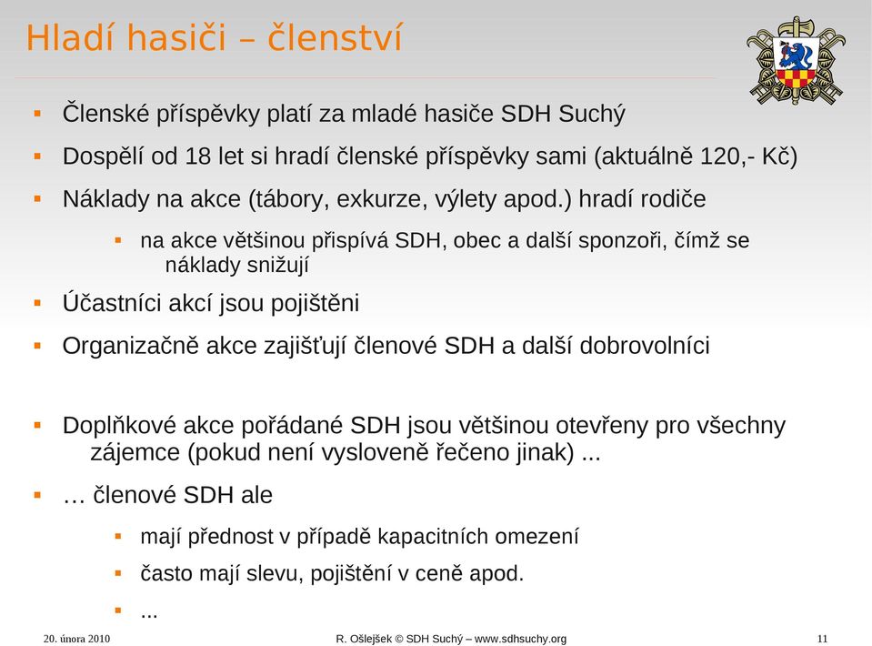 ) hradí rodiče na akce většinou přispívá SDH, obec a další sponzoři, čímž se náklady snižují Účastníci akcí jsou pojištěni Organizačně akce