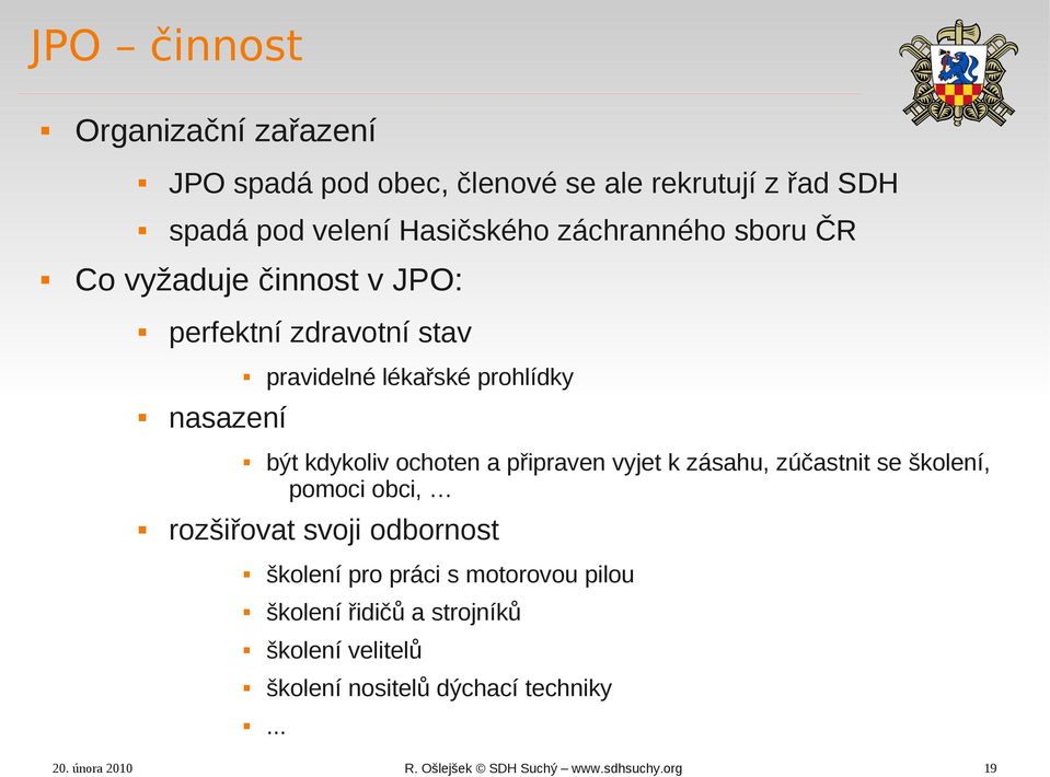 prohlídky být kdykoliv ochoten a připraven vyjet k zásahu, zúčastnit se školení, pomoci obci, rozšiřovat svoji