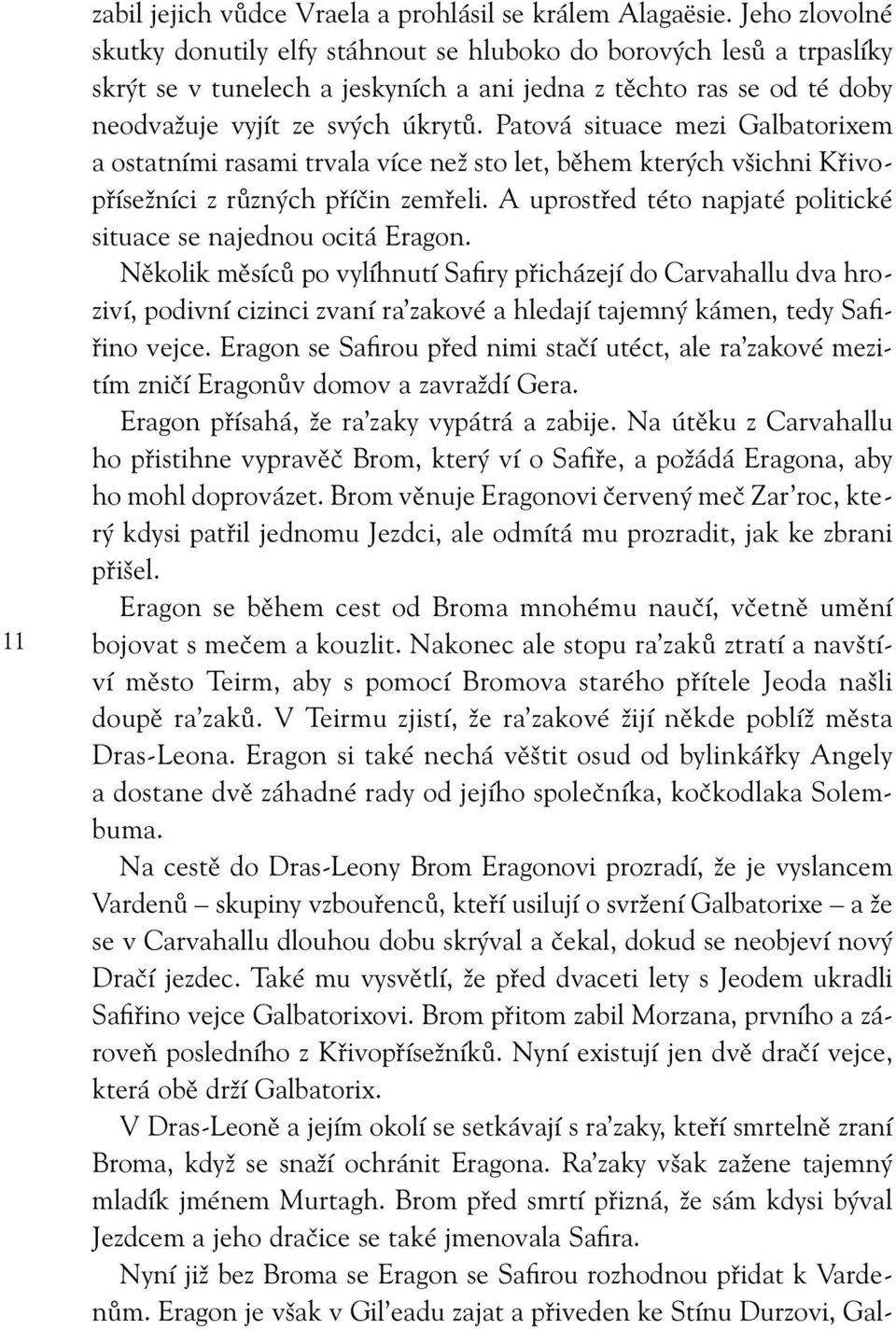 Patová situace mezi Galbatorixem a ostatními rasami trvala více než sto let, během kterých všichni Křivopřísežníci z různých příčin zemřeli.