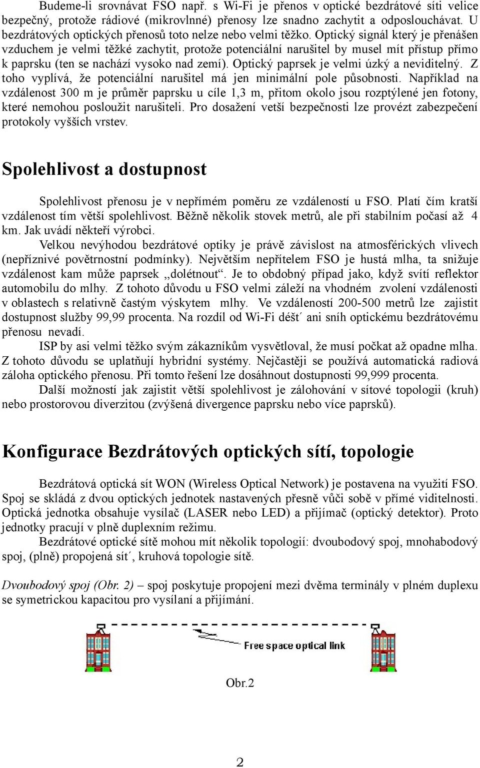 Optický signál který je přenášen vzduchem je velmi těžké zachytit, protože potenciální narušitel by musel mít přístup přímo k paprsku (ten se nachází vysoko nad zemí).