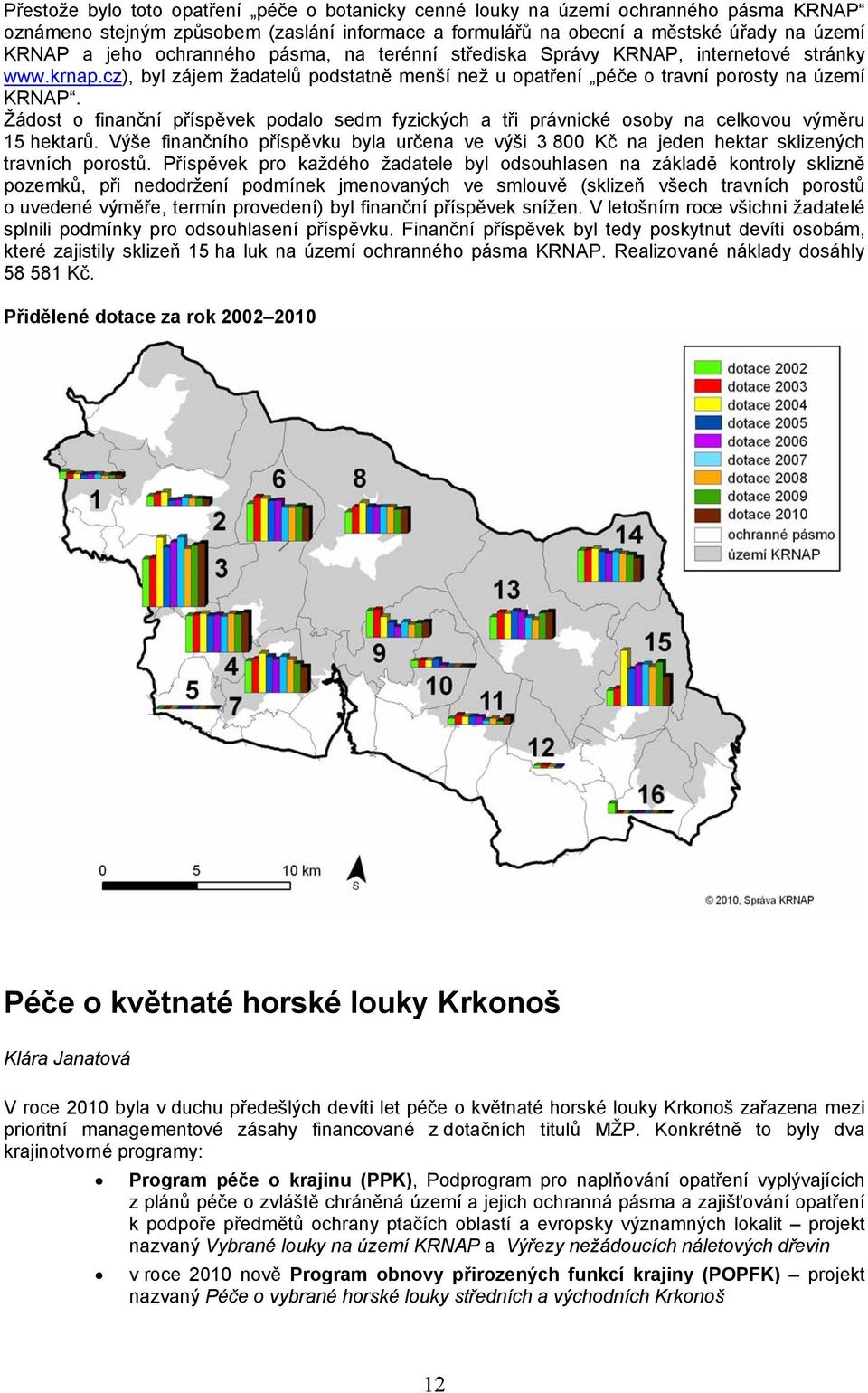 Žádost o finanční příspěvek podalo sedm fyzických a tři právnické osoby na celkovou výměru 15 hektarů.
