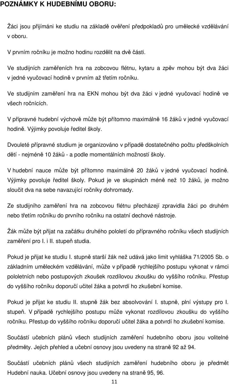 Ve studijním zaměření hra na EKN mohou být dva žáci v jedné vyučovací hodině ve všech ročnících. V přípravné hudební výchově může být přítomno maximálně 16 žáků v jedné vyučovací hodině.