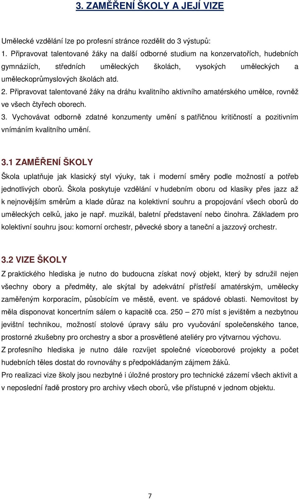 Připravovat talentované žáky na dráhu kvalitního aktivního amatérského umělce, rovněž ve všech čtyřech oborech. 3.