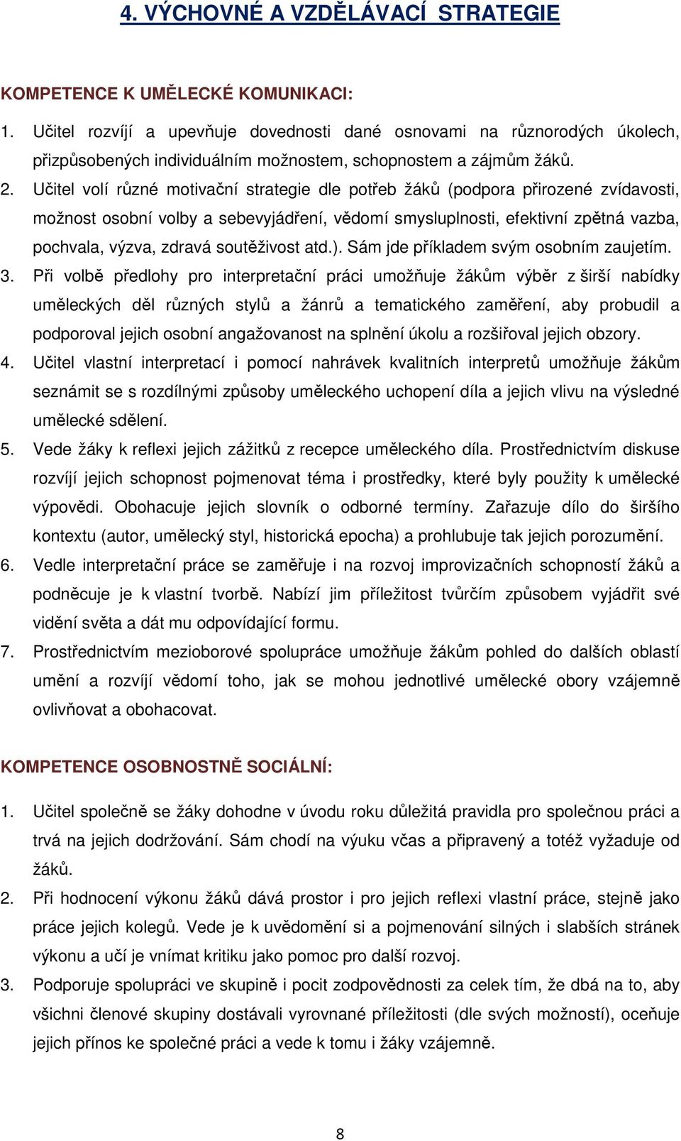 Učitel volí různé motivační strategie dle potřeb žáků (podpora přirozené zvídavosti, možnost osobní volby a sebevyjádření, vědomí smysluplnosti, efektivní zpětná vazba, pochvala, výzva, zdravá