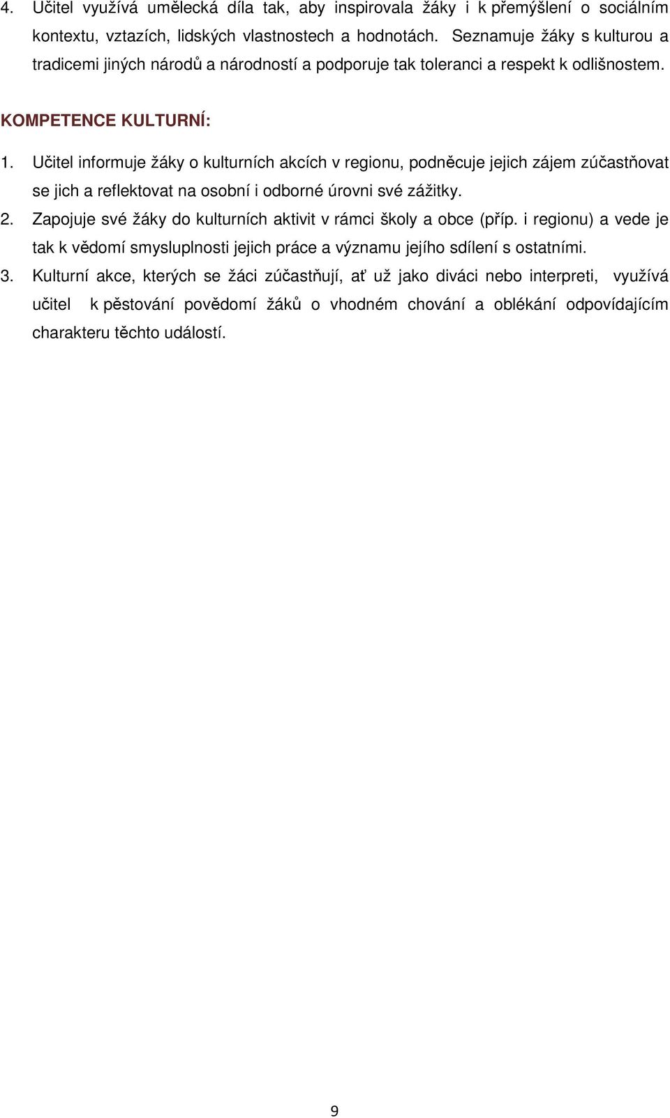 Učitel informuje žáky o kulturních akcích v regionu, podněcuje jejich zájem zúčastňovat se jich a reflektovat na osobní i odborné úrovni své zážitky. 2.