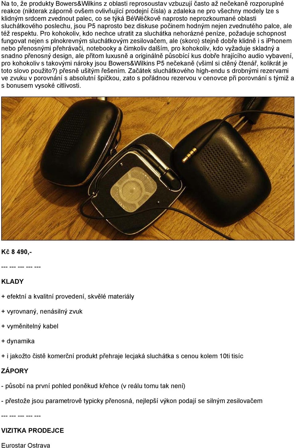 Pro kohokoliv, kdo nechce utratit za sluchátka nehorázné peníze, požaduje schopnost fungovat nejen s plnokrevným sluchátkovým zesilovačem, ale (skoro) stejně dobře klidně i s iphonem nebo přenosnými