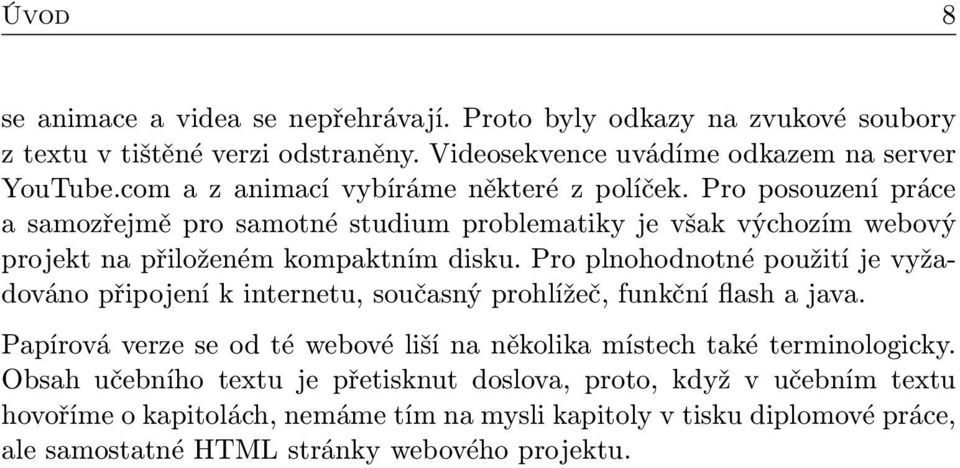 Pro plnohodnotné použití je vyžadováno připojení k internetu, současný prohlížeč, funkční flash a java.