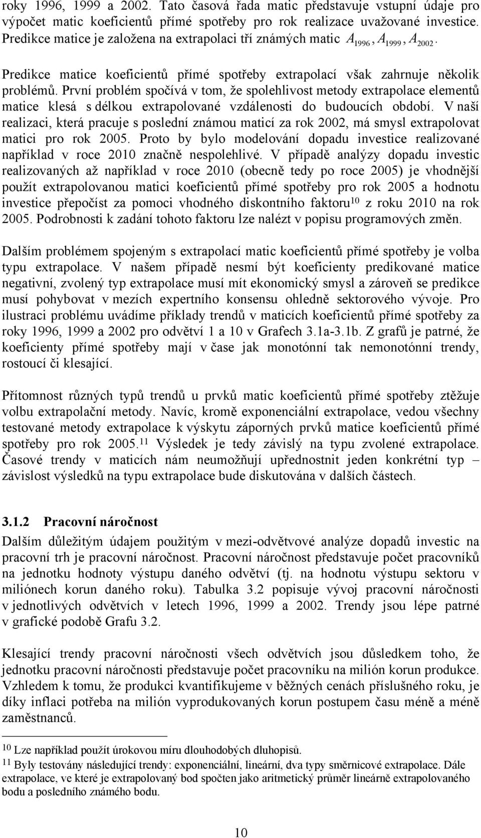 První problém spočívá v tom, že spolehlivost metody extrapolace elementů matice klesá s délkou extrapolované vzdálenosti do budoucích období.