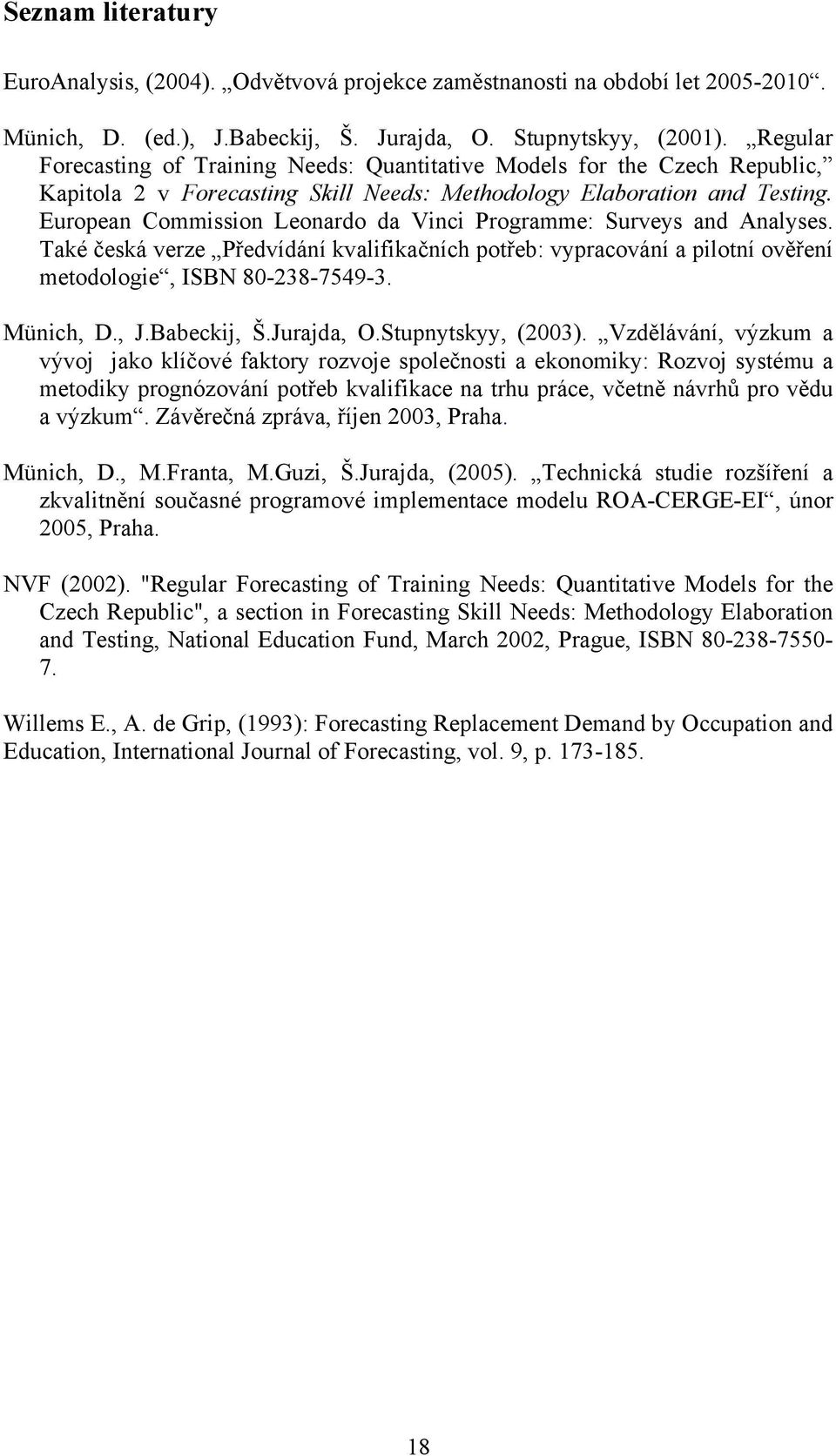 European Commission Leonardo da Vinci Programme: Surveys and Analyses. Také česká verze Předvídání kvalifikačních potřeb: vypracování a pilotní ověření metodologie, ISBN 80-238-7549-3. Münich, D., J.