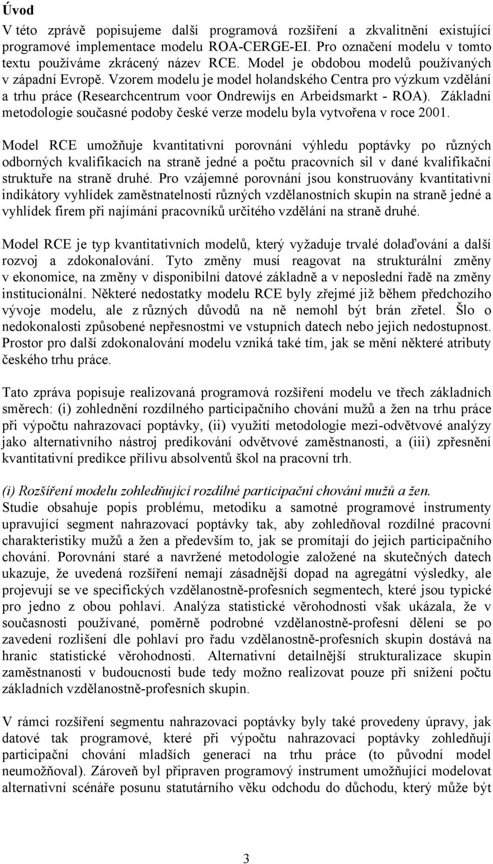 Základní metodologie současné podoby české verze modelu byla vytvořena v roce 2001.