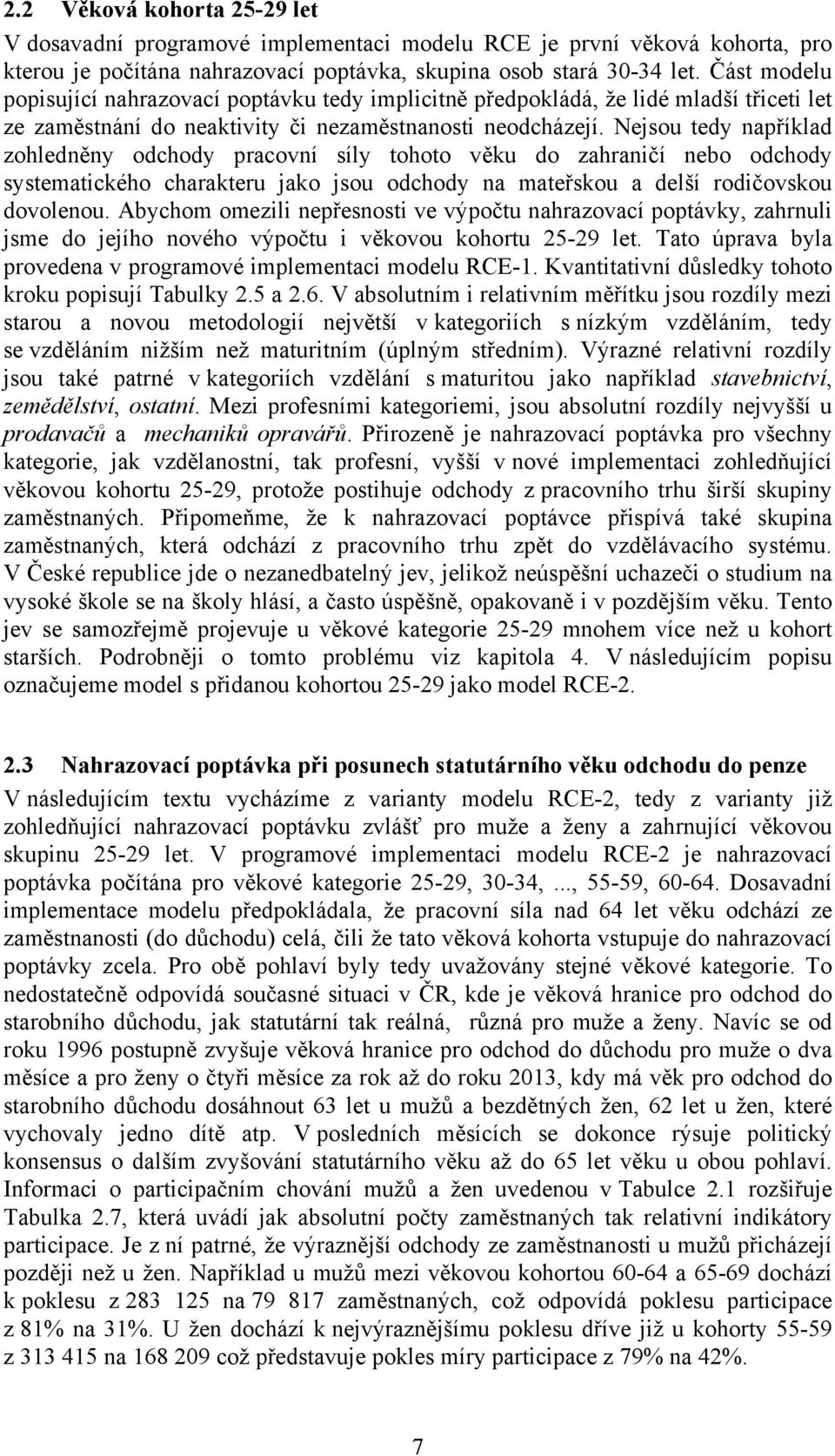 Nejsou tedy například zohledněny odchody pracovní síly tohoto věku do zahraničí nebo odchody systematického charakteru jako jsou odchody na mateřskou a delší rodičovskou dovolenou.