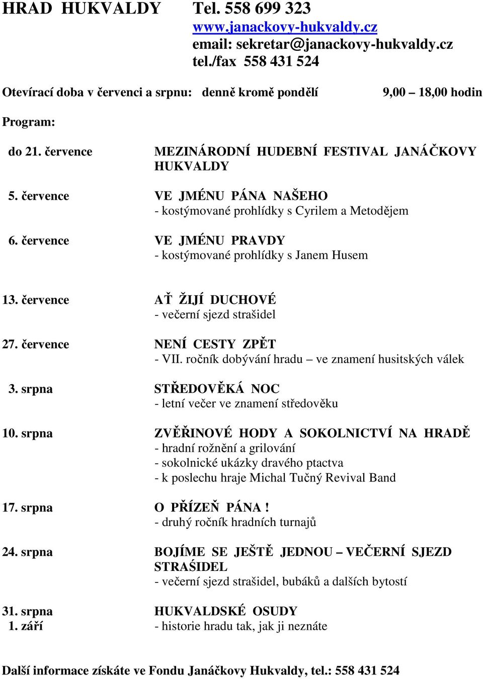 července VE JMÉNU PÁNA NAŠEHO - kostýmované prohlídky s Cyrilem a Metodějem 6. července VE JMÉNU PRAVDY - kostýmované prohlídky s Janem Husem 13. července AŤ ŽIJÍ DUCHOVÉ - večerní sjezd strašidel 27.