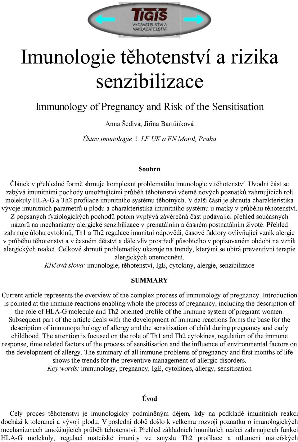 Úvodní část se zabývá imunitními pochody umožňujícími průběh těhotenství včetně nových poznatků zahrnujících roli molekuly HLA-G a Th2 profilace imunitního systému těhotných.
