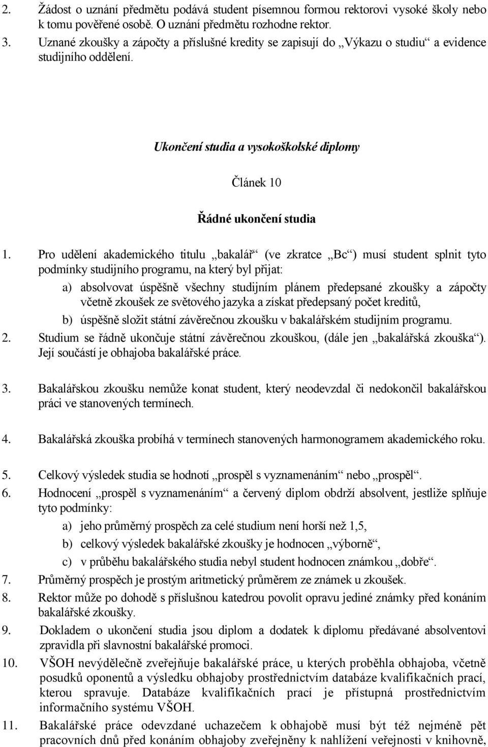 Pro udělení akademického titulu bakalář (ve zkratce Bc ) musí student splnit tyto podmínky studijního programu, na který byl přijat: a) absolvovat úspěšně všechny studijním plánem předepsané zkoušky