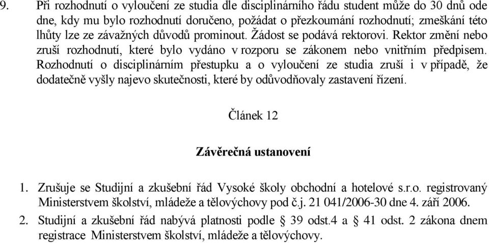 Rozhodnutí o disciplinárním přestupku a o vyloučení ze studia zruší i v případě, ţe dodatečně vyšly najevo skutečnosti, které by odůvodňovaly zastavení řízení. Článek 12 Závěrečná ustanovení 1.