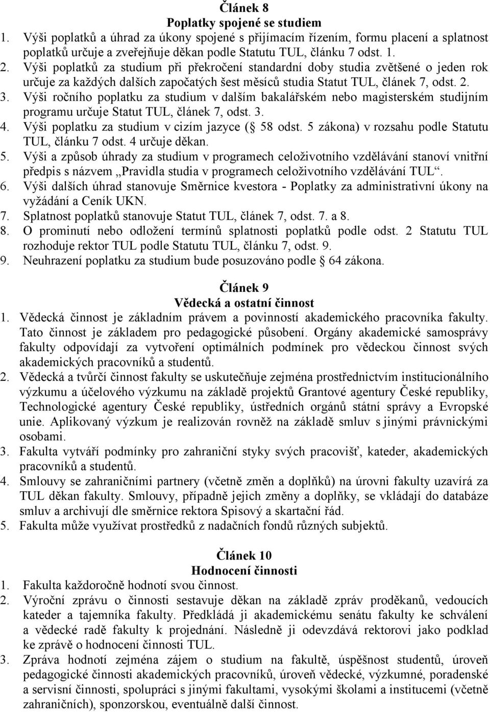 Výši ročního poplatku za studium v dalším bakalářském nebo magisterském studijním programu určuje Statut TUL, článek 7, odst. 3. 4. Výši poplatku za studium v cizím jazyce ( 58 odst.